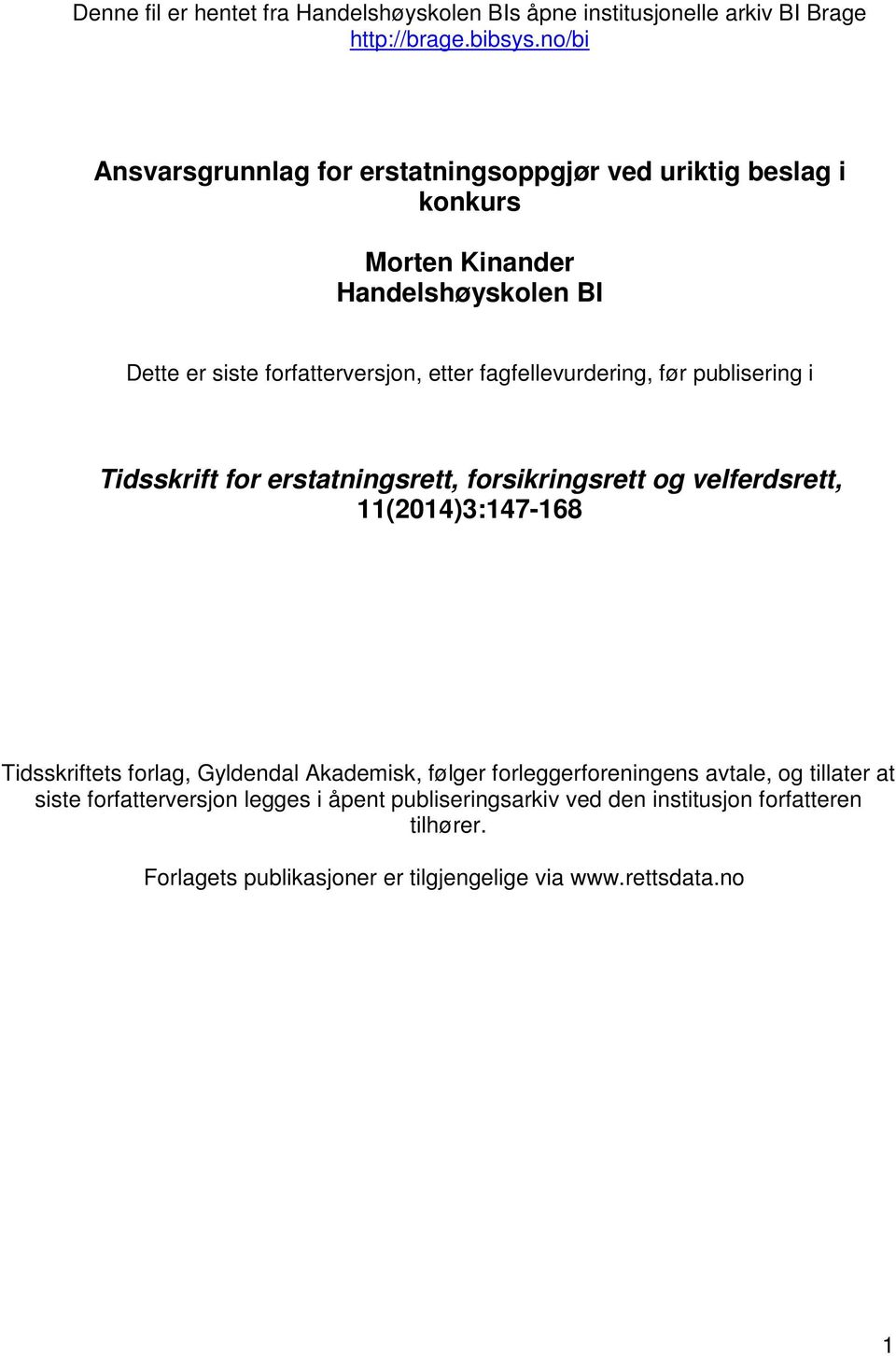 fagfellevurdering, før publisering i Tidsskrift for erstatningsrett, forsikringsrett og velferdsrett, 11(2014)3:147-168 Tidsskriftets forlag, Gyldendal