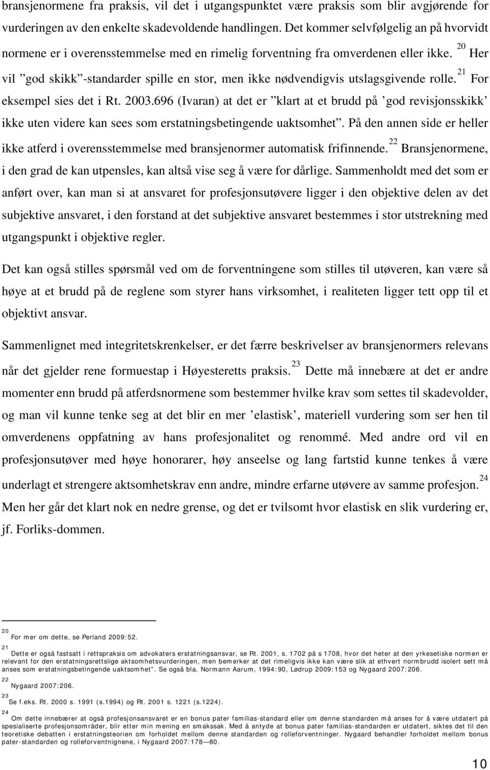 20 Her vil god skikk -standarder spille en stor, men ikke nødvendigvis utslagsgivende rolle. 21 For eksempel sies det i Rt. 2003.