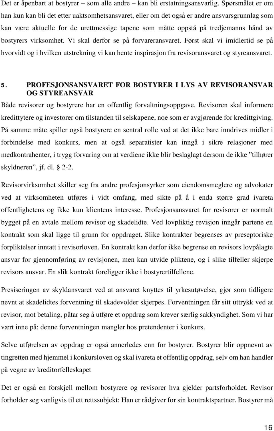 bostyrers virksomhet. Vi skal derfor se på forvareransvaret. Først skal vi imidlertid se på hvorvidt og i hvilken utstrekning vi kan hente inspirasjon fra revisoransvaret og styreansvaret. 5.