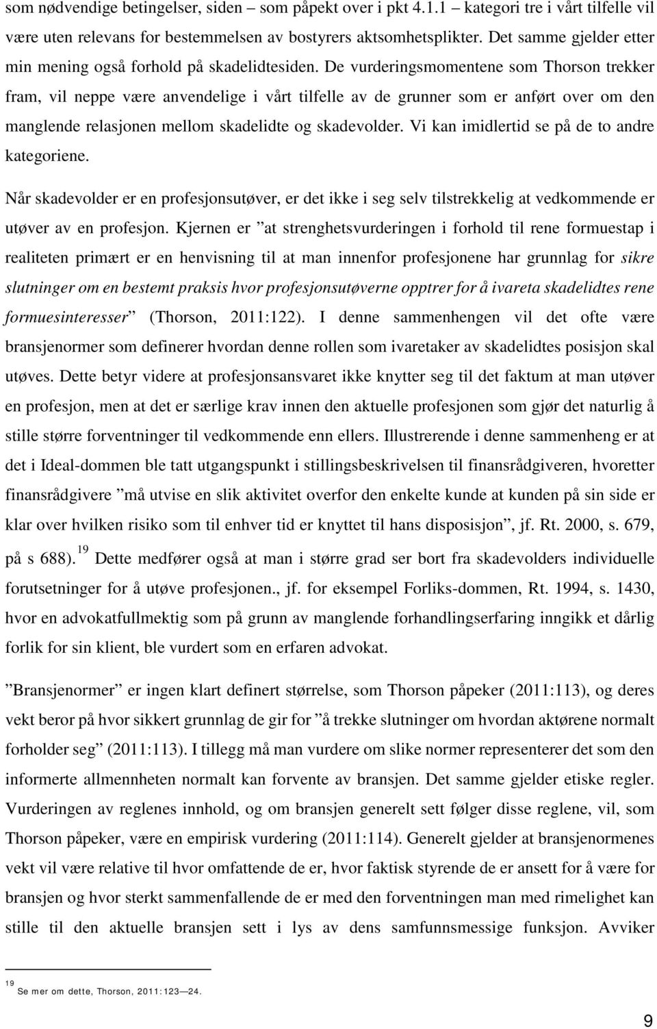 De vurderingsmomentene som Thorson trekker fram, vil neppe være anvendelige i vårt tilfelle av de grunner som er anført over om den manglende relasjonen mellom skadelidte og skadevolder.