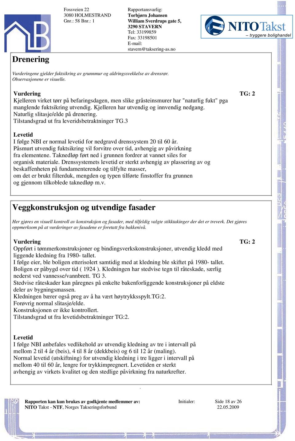 ut fra leveridsbetraktninger TG3 I følge NBI er normal levetid for nedgravd drenssystem 20 til 60 år Påsmurt utvendig fuktsikring vil forvitre over tid, avhengig av påvirkning fra elementene