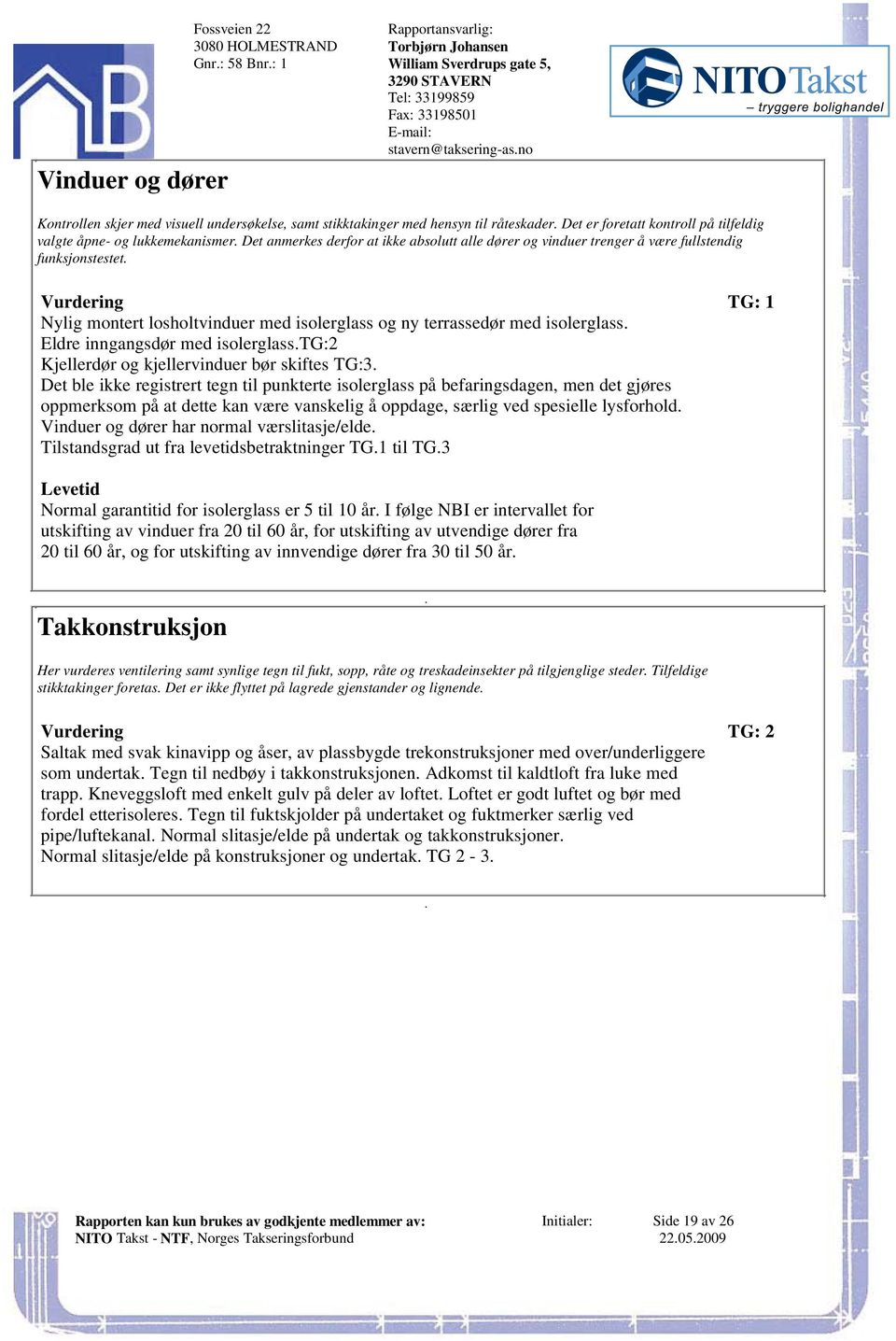 isolerglass og ny terrassedør med isolerglass Eldre inngangsdør med isolerglasstg:2 Kjellerdør og kjellervinduer bør skiftes TG:3 Det ble ikke registrert tegn til punkterte isolerglass på