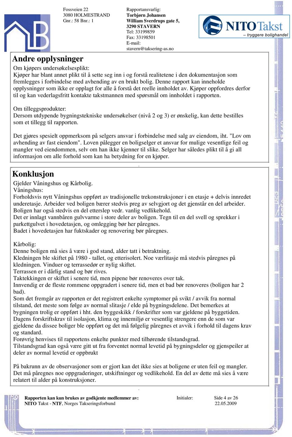 derfor til og kan vederlagsfritt kontakte takstmannen med spørsmål om innholdet i rapporten Om tilleggsprodukter: Dersom utdypende bygningstekniske undersøkelser (nivå 2 og 3) er ønskelig, kan dette