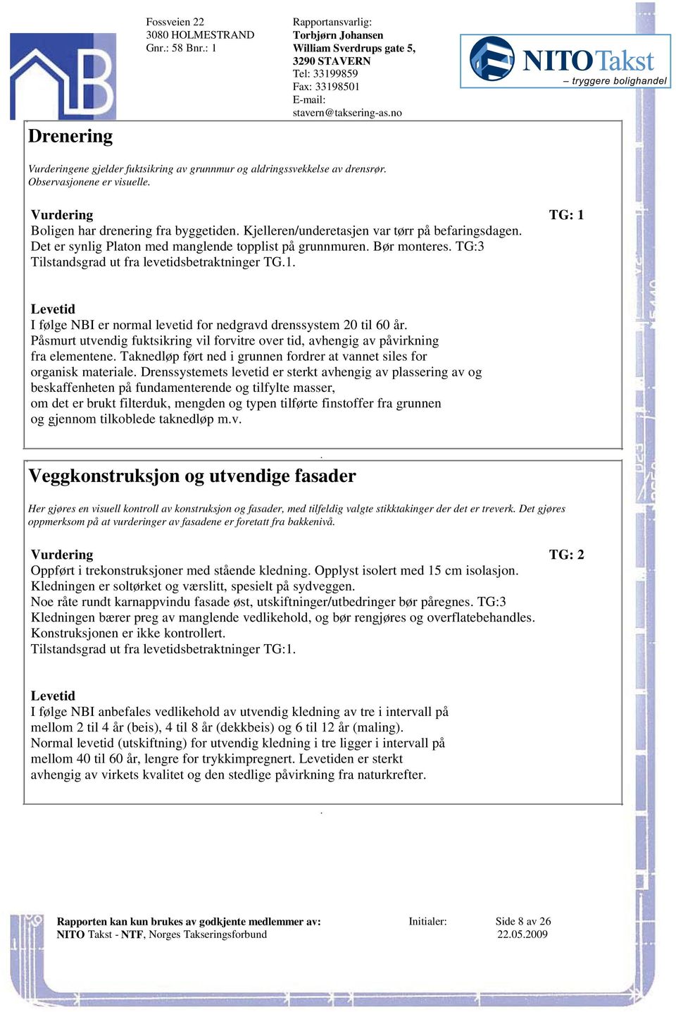 levetidsbetraktninger TG1 I følge NBI er normal levetid for nedgravd drenssystem 20 til 60 år Påsmurt utvendig fuktsikring vil forvitre over tid, avhengig av påvirkning fra elementene Taknedløp ført