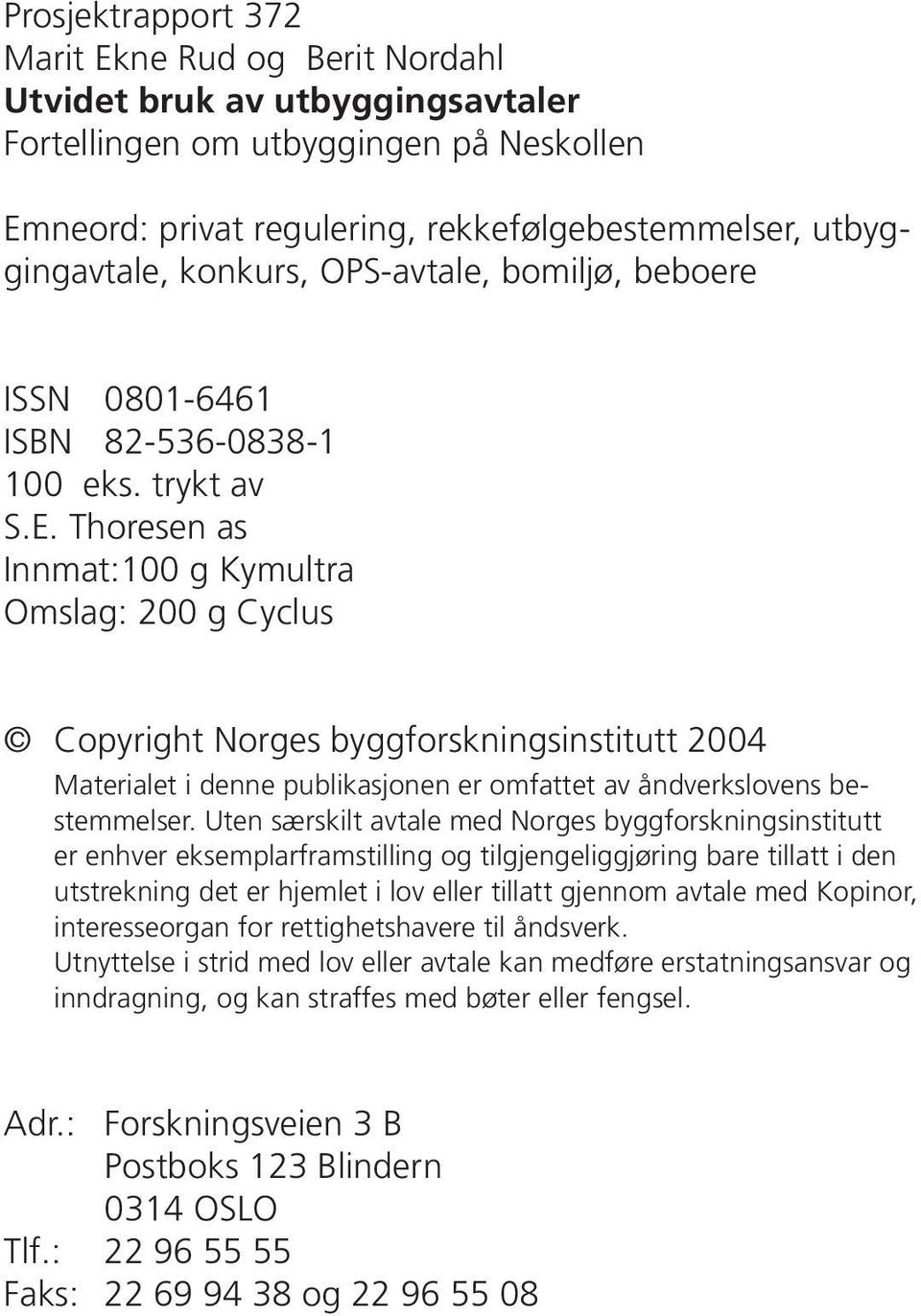 Thoresen as Innmat:100 g Kymultra Omslag: 200 g Cyclus Copyright Norges byggforskningsinstitutt 2004 Materialet i denne publikasjonen er omfattet av åndverkslovens bestemmelser.