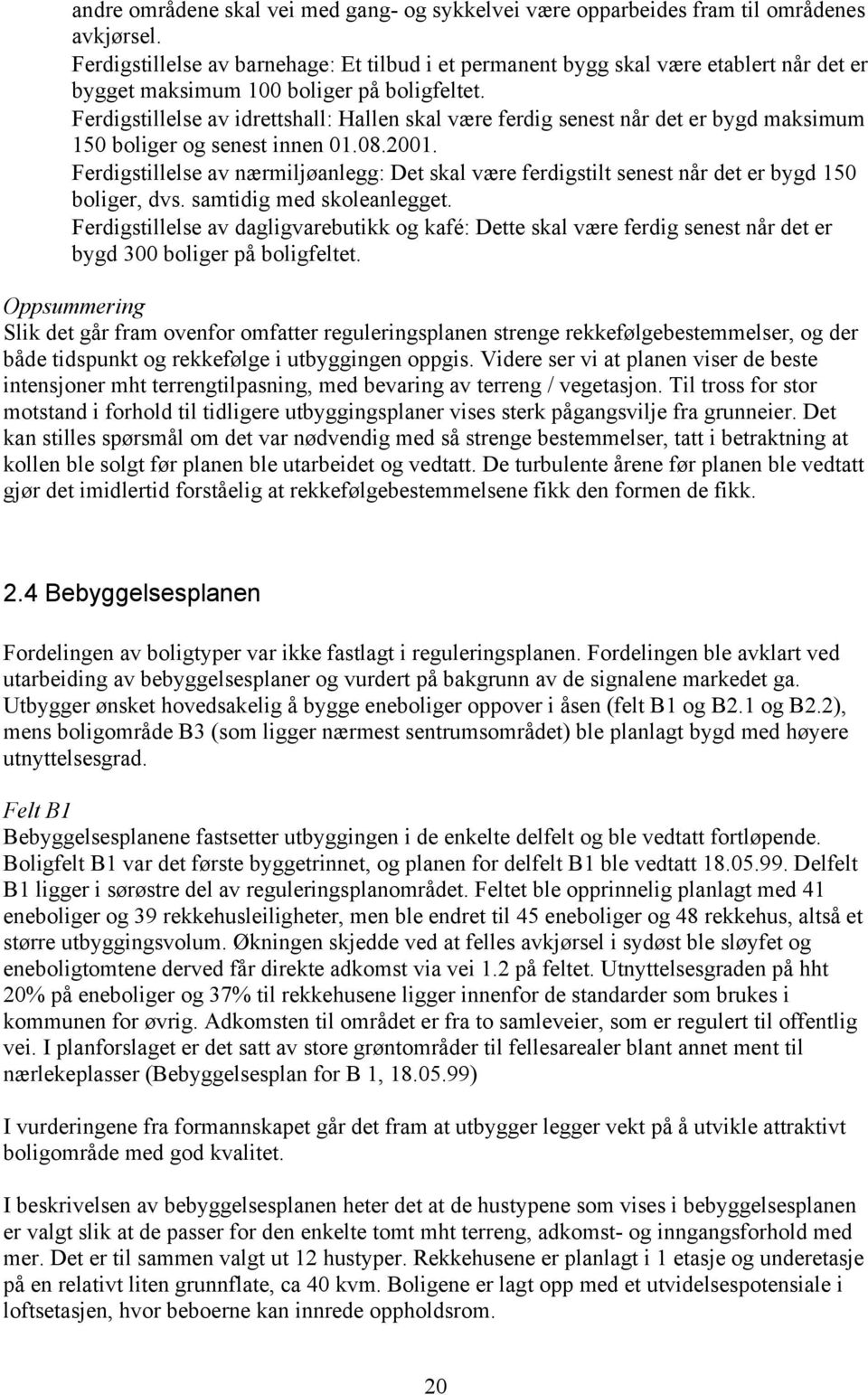 Ferdigstillelse av idrettshall: Hallen skal være ferdig senest når det er bygd maksimum 150 boliger og senest innen 01.08.2001.