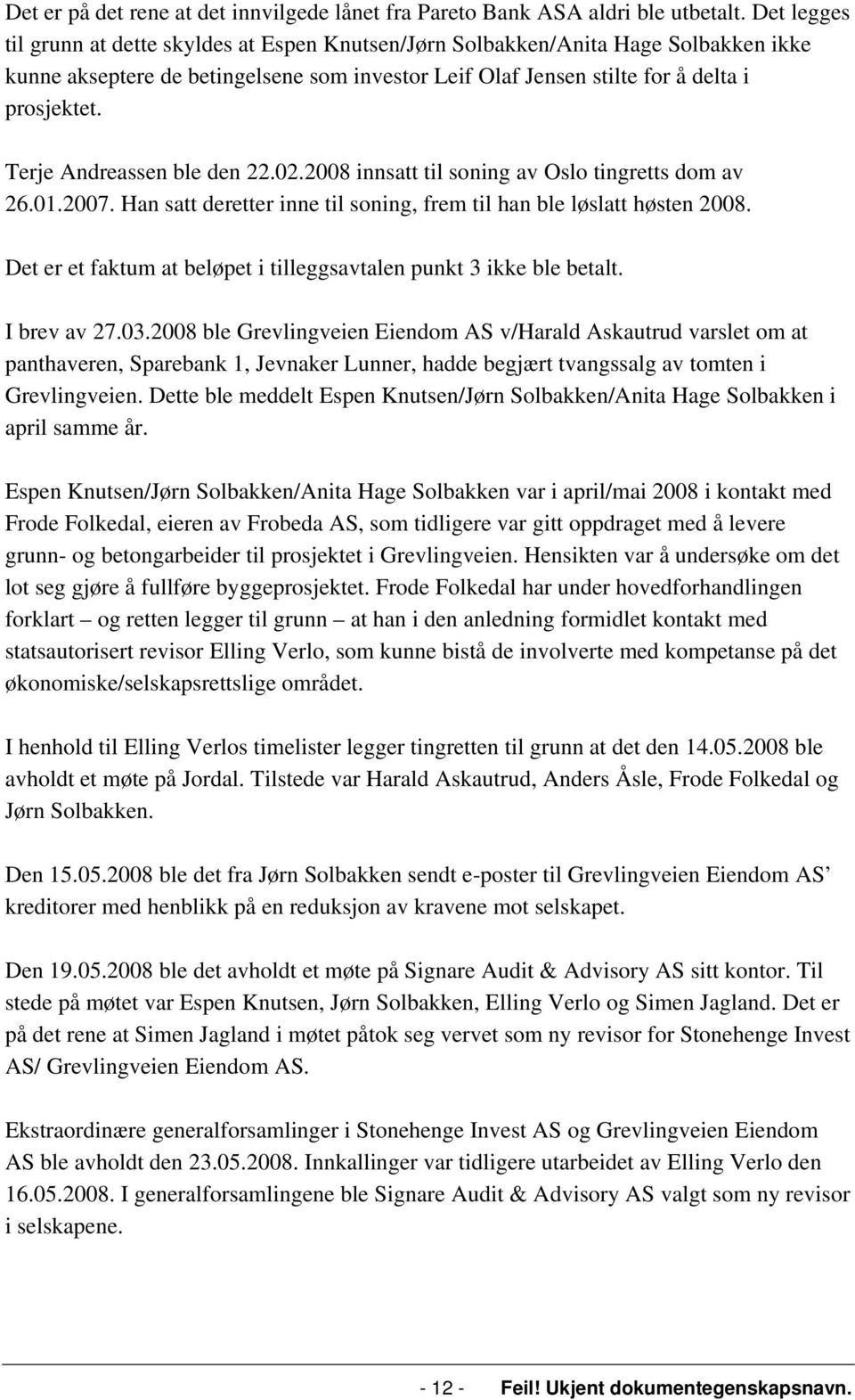 Terje Andreassen ble den 22.02.2008 innsatt til soning av Oslo tingretts dom av 26.01.2007. Han satt deretter inne til soning, frem til han ble løslatt høsten 2008.