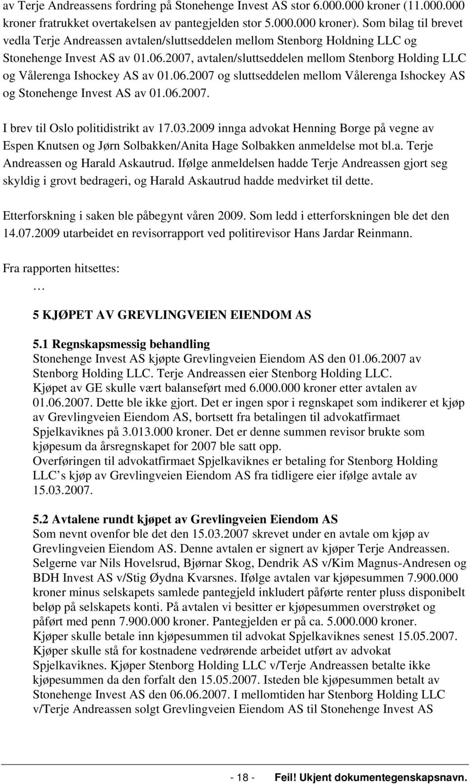 2007, avtalen/sluttseddelen mellom Stenborg Holding LLC og Vålerenga Ishockey AS av 01.06.2007 og sluttseddelen mellom Vålerenga Ishockey AS og Stonehenge Invest AS av 01.06.2007. I brev til Oslo politidistrikt av 17.