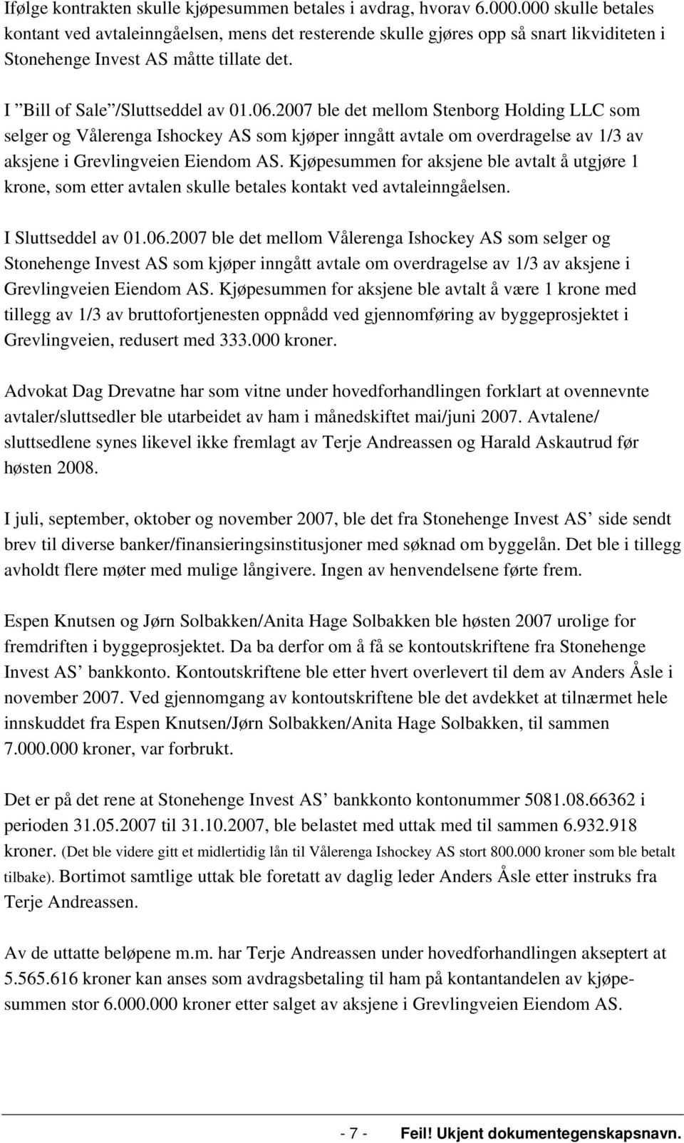 2007 ble det mellom Stenborg Holding LLC som selger og Vålerenga Ishockey AS som kjøper inngått avtale om overdragelse av 1/3 av aksjene i Grevlingveien Eiendom AS.
