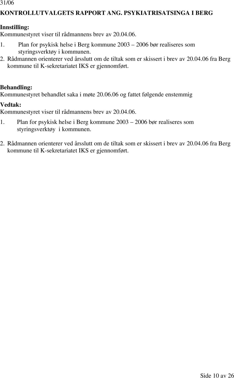 06 fra Berg kommune til K-sekretariatet IKS er gjennomført. Kommunestyret behandlet saka i møte 20.06.06 og fattet følgende enstemmig Kommunestyret viser til rådmannens brev av 20.04.
