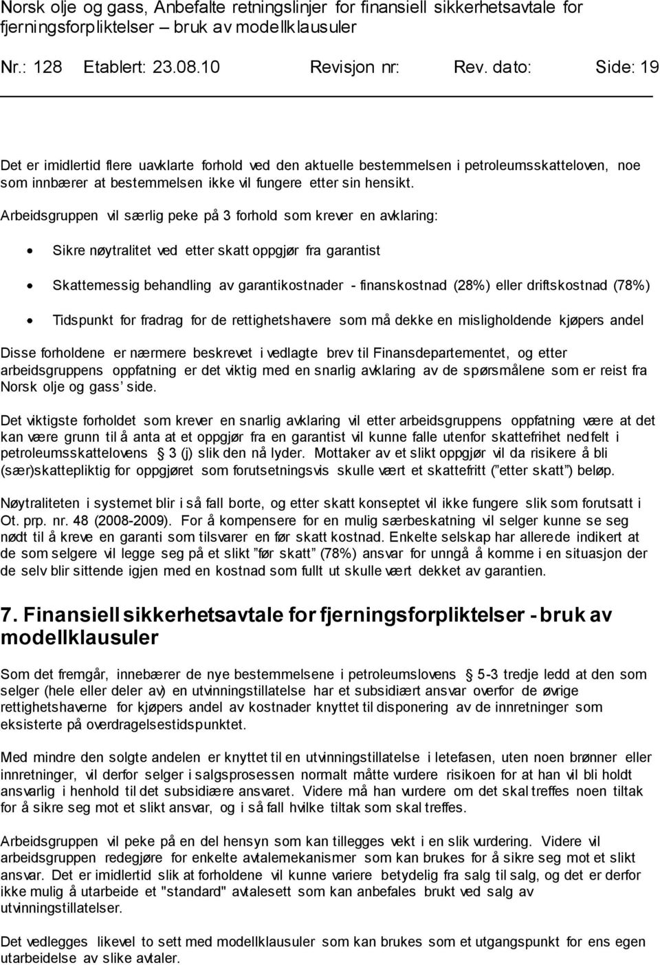 Arbeidsgruppen vil særlig peke på 3 forhold som krever en avklaring: Sikre nøytralitet ved etter skatt oppgjør fra garantist Skattemessig behandling av garantikostnader - finanskostnad (28%) eller