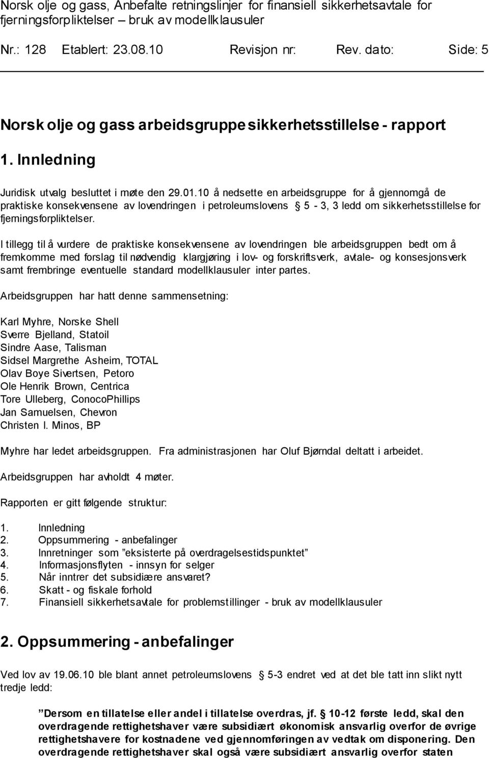 I tillegg til å vurdere de praktiske konsekvensene av lovendringen ble arbeidsgruppen bedt om å fremkomme med forslag til nødvendig klargjøring i lov- og forskriftsverk, avtale- og konsesjonsverk