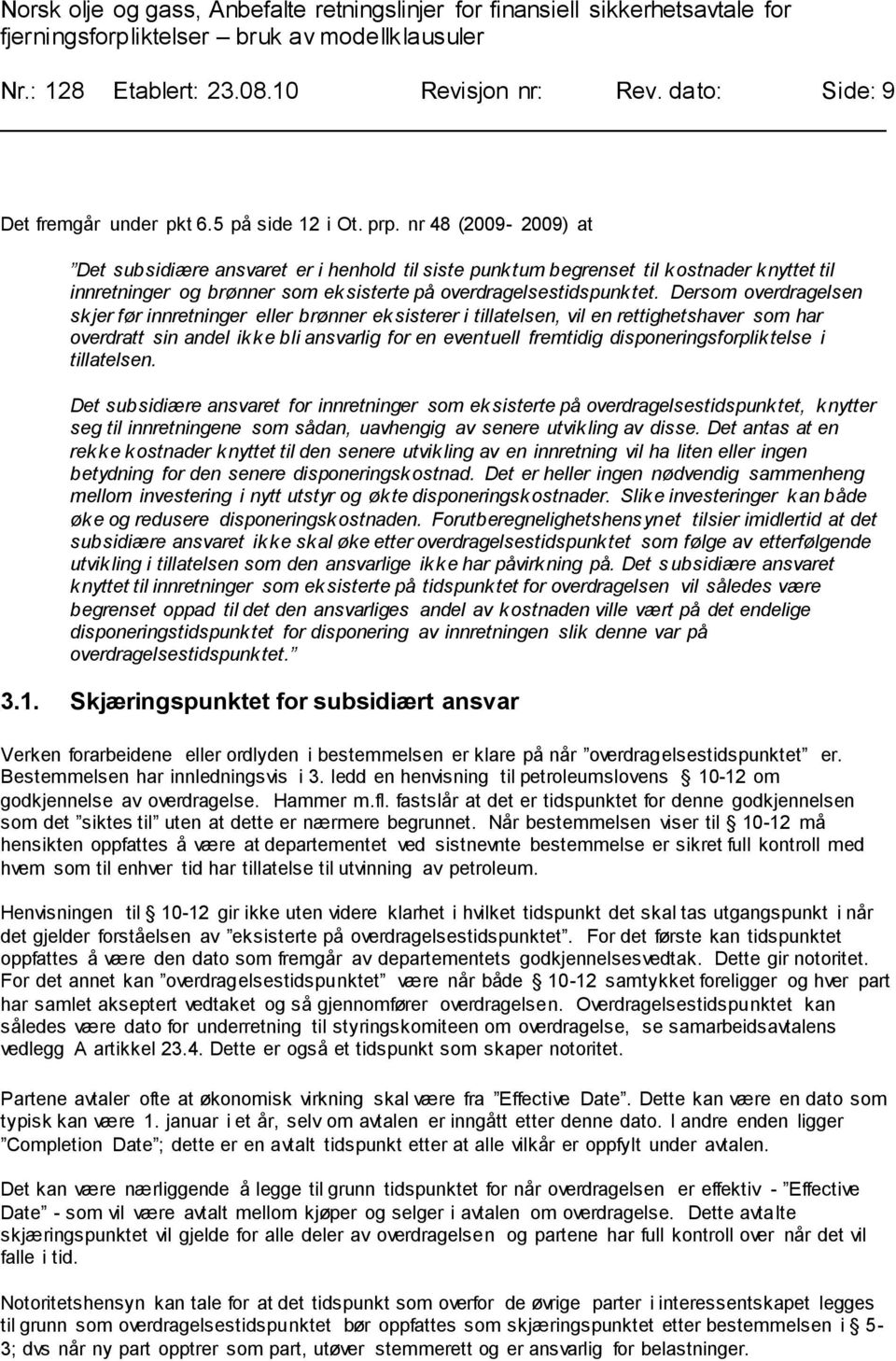 Dersom overdragelsen skjer før innretninger eller brønner eksisterer i tillatelsen, vil en rettighetshaver som har overdratt sin andel ikke bli ansvarlig for en eventuell fremtidig