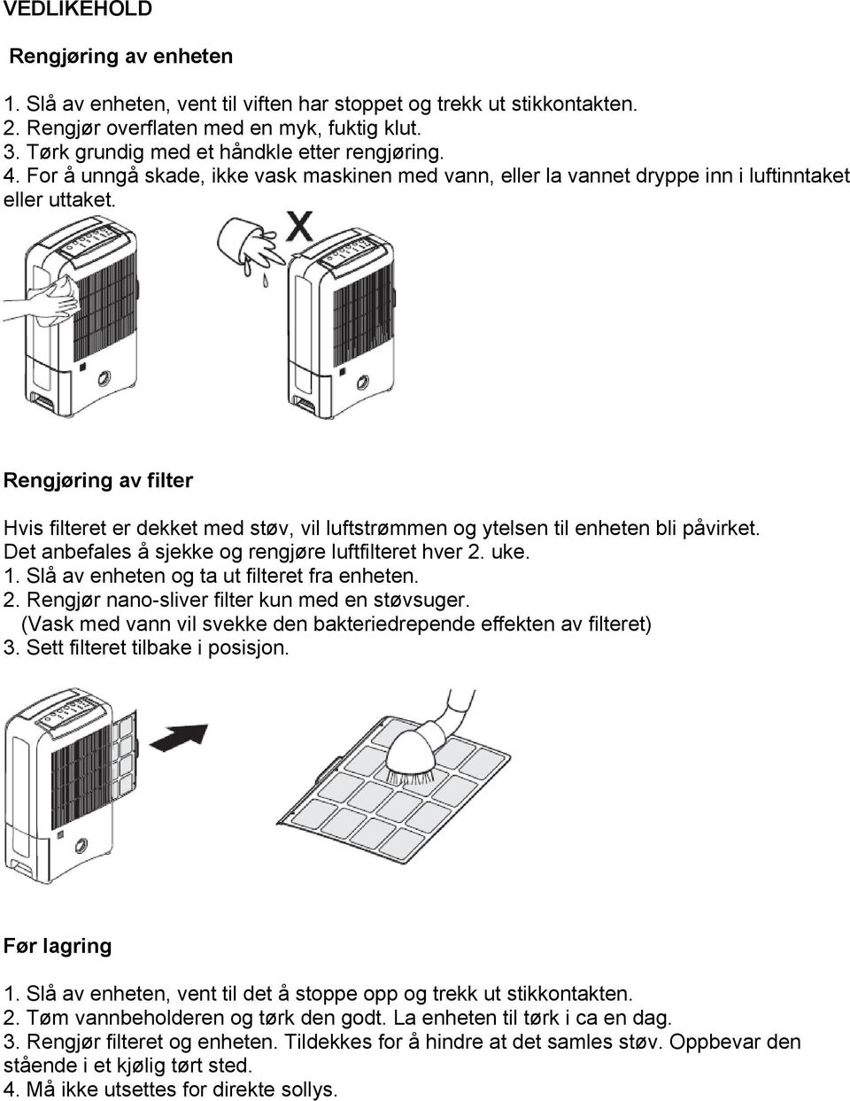 Rengjøring av filter Hvis filteret er dekket med støv, vil luftstrømmen og ytelsen til enheten bli påvirket. Det anbefales å sjekke og rengjøre luftfilteret hver 2. uke. 1.