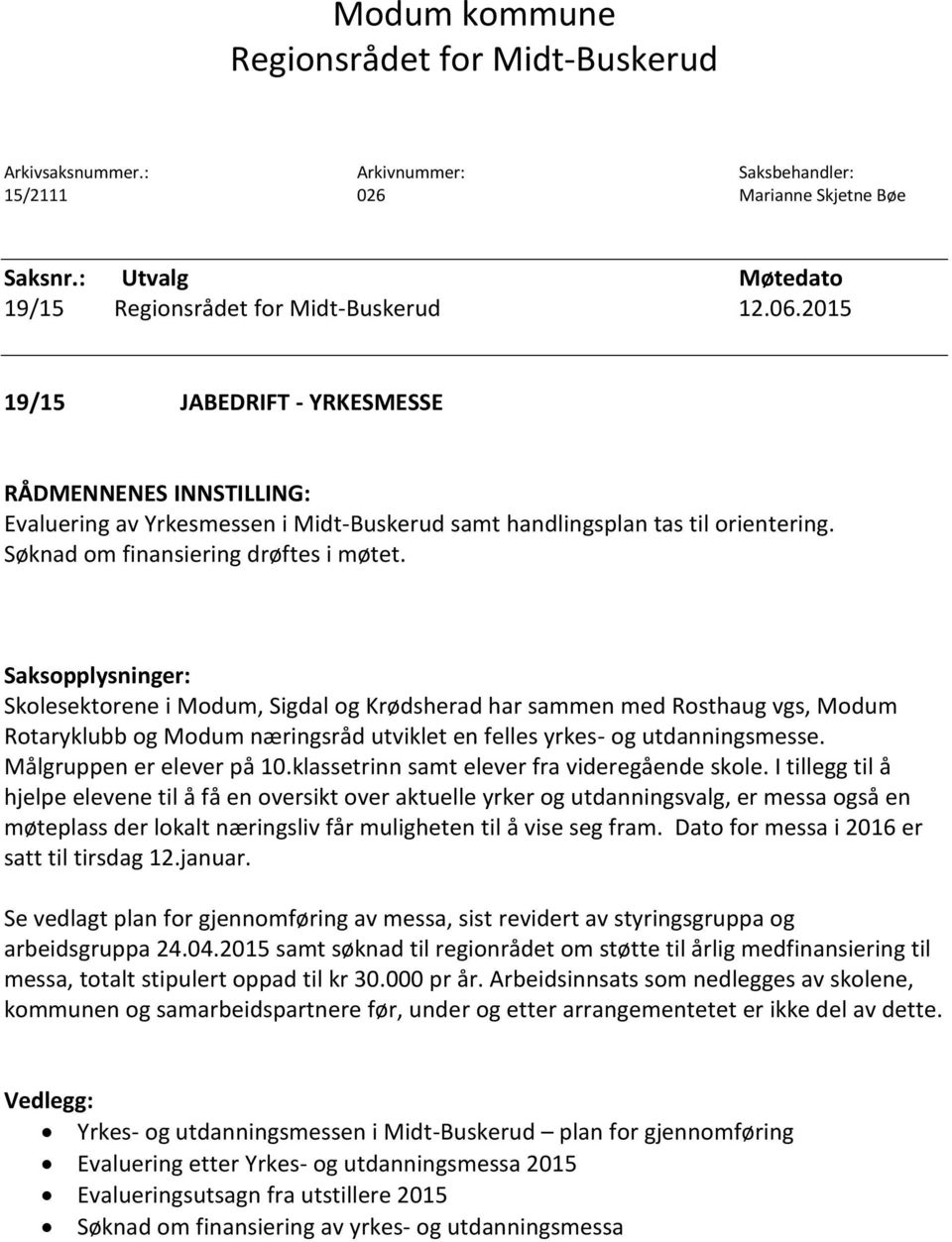 Saksopplysninger: Skolesektorene i Modum, Sigdal og Krødsherad har sammen med Rosthaug vgs, Modum Rotaryklubb og Modum næringsråd utviklet en felles yrkes- og utdanningsmesse.