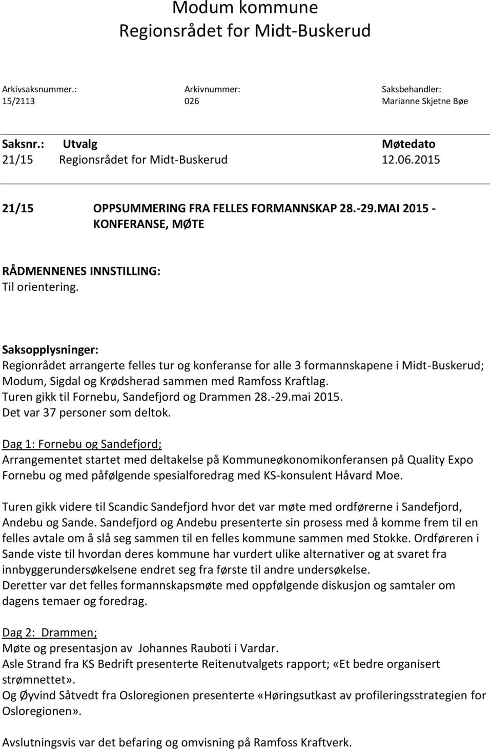 Saksopplysninger: Regionrådet arrangerte felles tur og konferanse for alle 3 formannskapene i Midt-Buskerud; Modum, Sigdal og Krødsherad sammen med Ramfoss Kraftlag.