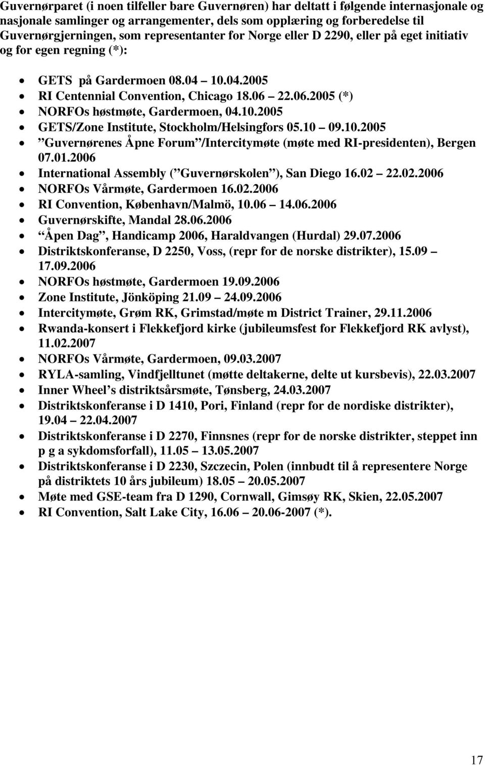 22.06.2005 (*) NORFOs høstmøte, Gardermoen, 04.10.2005 GETS/Zone Institute, Stockholm/Helsingfors 05.10 09.10.2005 Guvernørenes Åpne Forum /Intercitymøte (møte med RI-presidenten), Bergen 07.01.