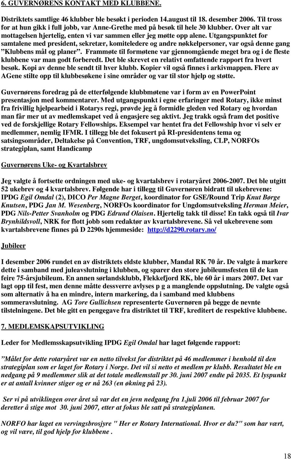 Utgangspunktet for samtalene med president, sekretær, komiteledere og andre nøkkelpersoner, var også denne gang Klubbens mål og planer.