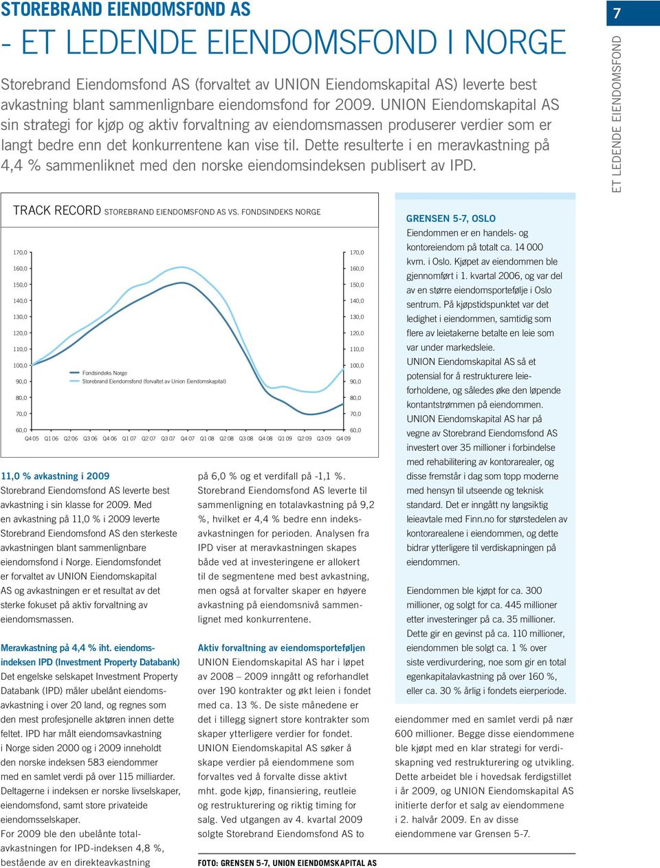 Dette resulterte i en meravkastning på 4,4 % sammenliknet med den norske eiendomsindeksen publisert av IPD. 7 et ledende eiendomsfond Track record Storebrand Eiendomsfond AS vs.