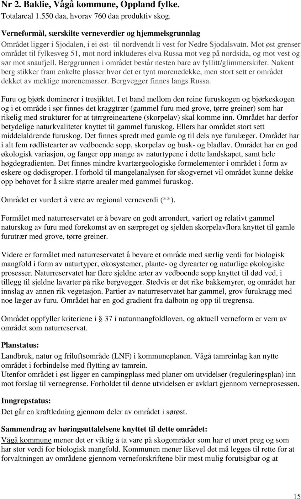 Mot øst grenser området til fylkesveg 51, mot nord inkluderes elva Russa mot veg på nordsida, og mot vest og sør mot snaufjell. Berggrunnen i området består nesten bare av fyllitt/glimmerskifer.