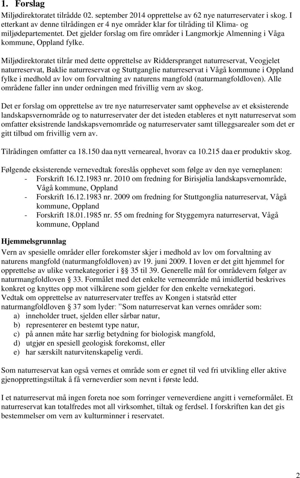 Miljødirektoratet tilrår med dette opprettelse av Ridderspranget naturreservat, Veogjelet naturreservat, Baklie naturreservat og Stuttganglie naturreservat i Vågå kommune i Oppland fylke i medhold av