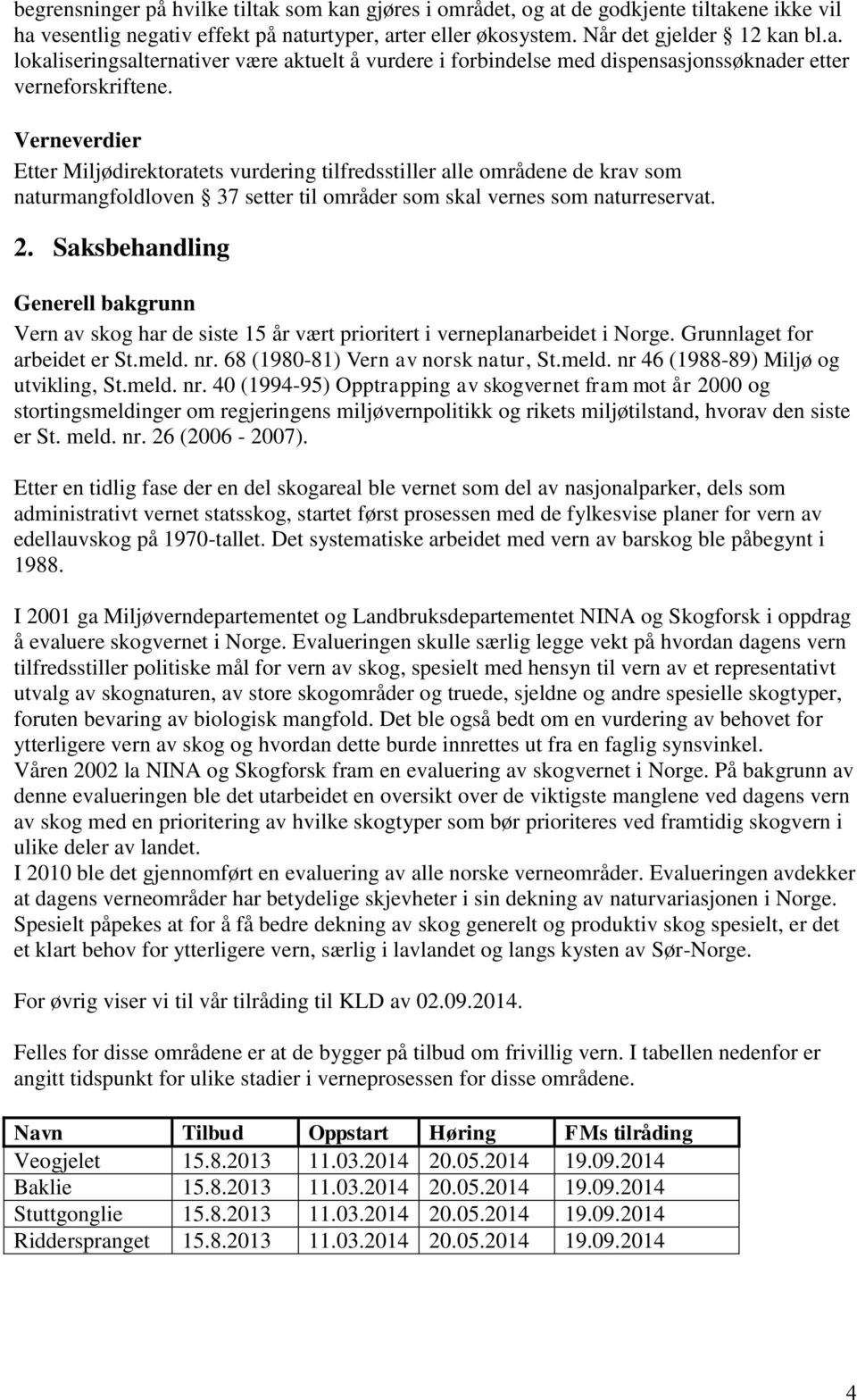 Saksbehandling Generell bakgrunn Vern av skog har de siste 15 år vært prioritert i verneplanarbeidet i Norge. Grunnlaget for arbeidet er St.meld. nr. 68 (1980-81) Vern av norsk natur, St.meld. nr 46 (1988-89) Miljø og utvikling, St.