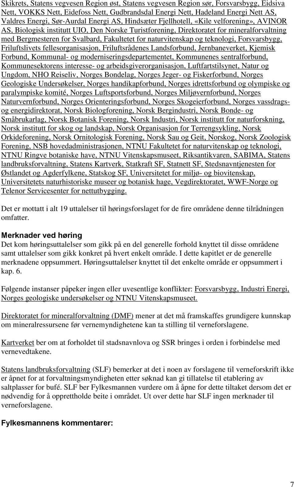 Fakultetet for naturvitenskap og teknologi, Forsvarsbygg, Friluftslivets fellesorganisasjon, Friluftsrådenes Landsforbund, Jernbaneverket, Kjemisk Forbund, Kommunal- og moderniseringsdepartementet,