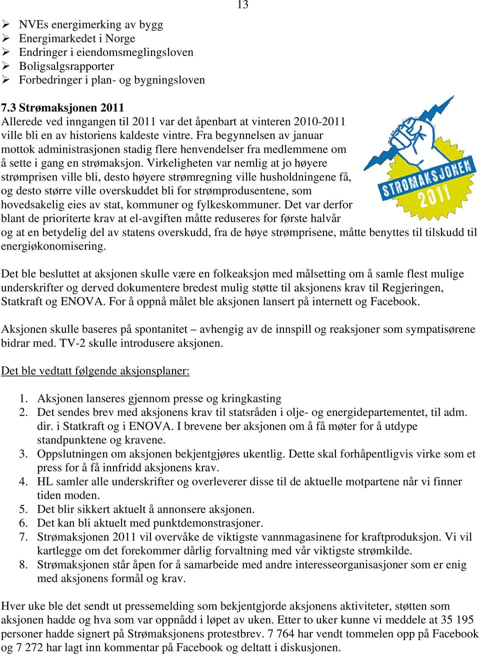 Fra begynnelsen av januar mottok administrasjonen stadig flere henvendelser fra medlemmene om å sette i gang en strømaksjon.