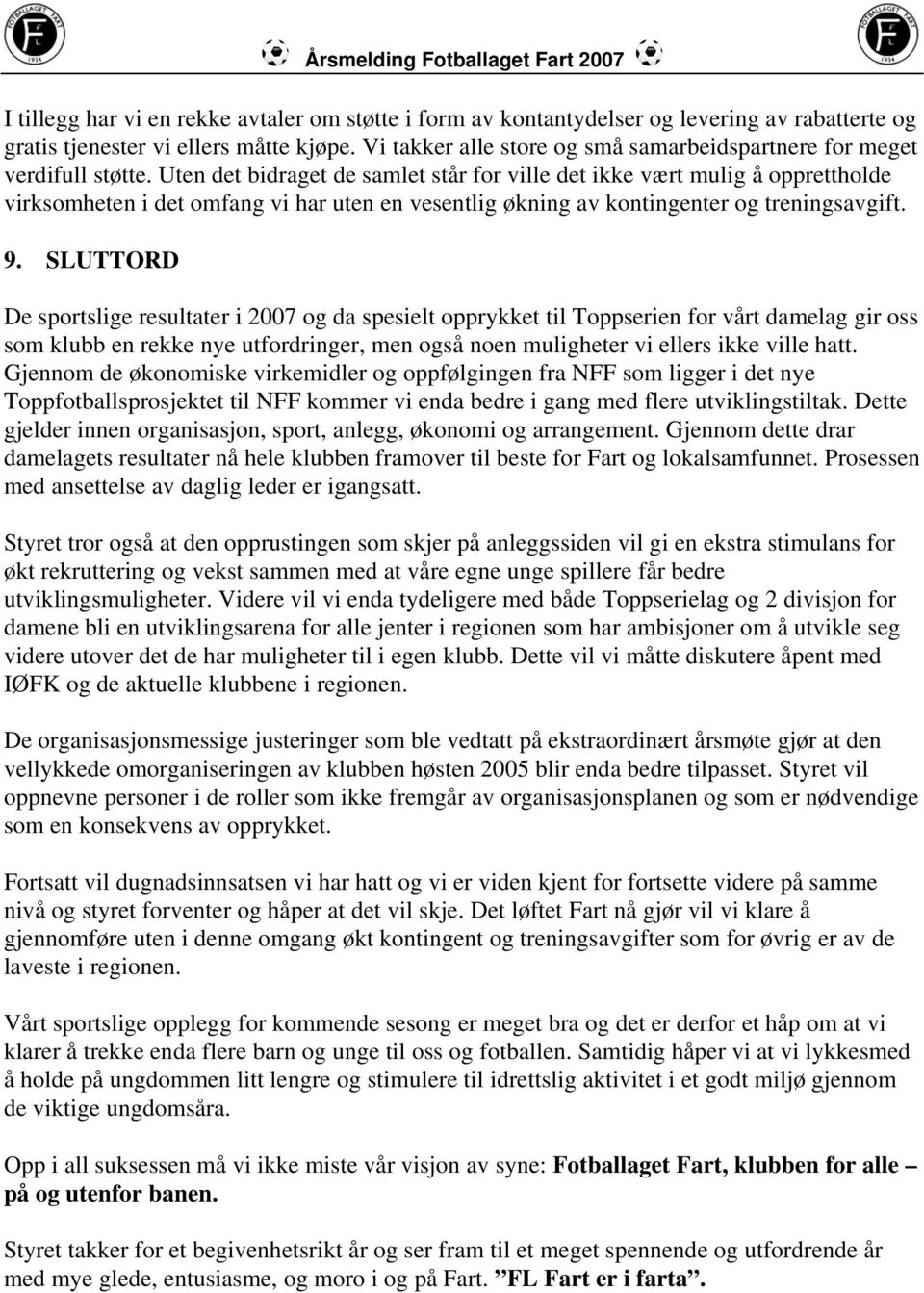 Uten det bidraget de samlet står for ville det ikke vært mulig å opprettholde virksomheten i det omfang vi har uten en vesentlig økning av kontingenter og treningsavgift. 9.