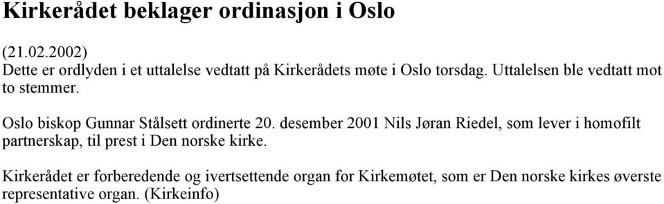 Uttalelsen ble vedtatt mot to stemmer. Oslo biskop Gunnar Stålsett ordinerte 20.