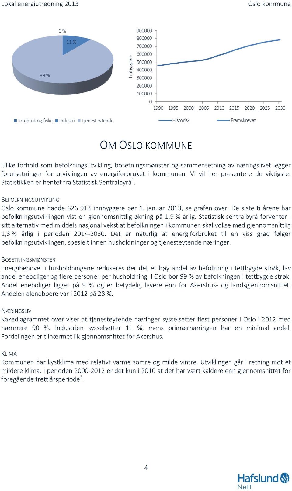 De siste ti årene har befolkningsutviklingen vist en gjennomsnittlig økning på 1,9 % årlig.