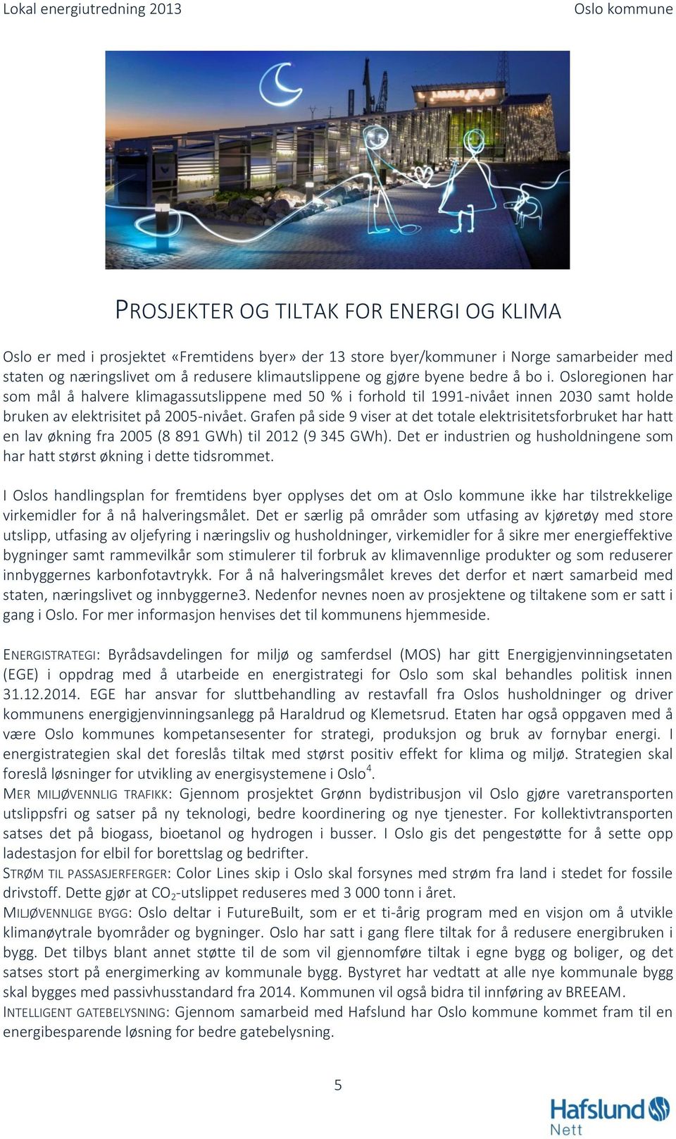 Grafen på side 9 viser at det totale elektrisitetsforbruket har hatt en lav økning fra 2005 (8 891 GWh) til 2012 (9 345 GWh).