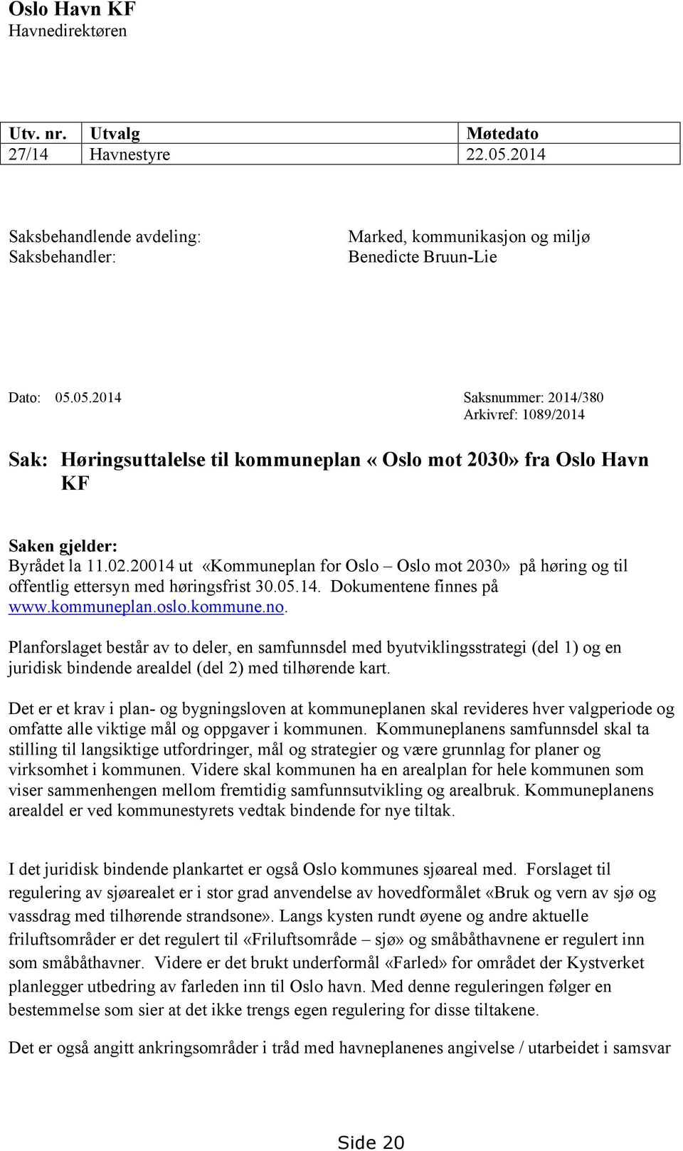 05.2014 Saksnummer: 2014/380 Arkivref: 1089/2014 Sak: Høringsuttalelse til kommuneplan «Oslo mot 2030» fra Oslo Havn KF Saken gjelder: Byrådet la 11.02.