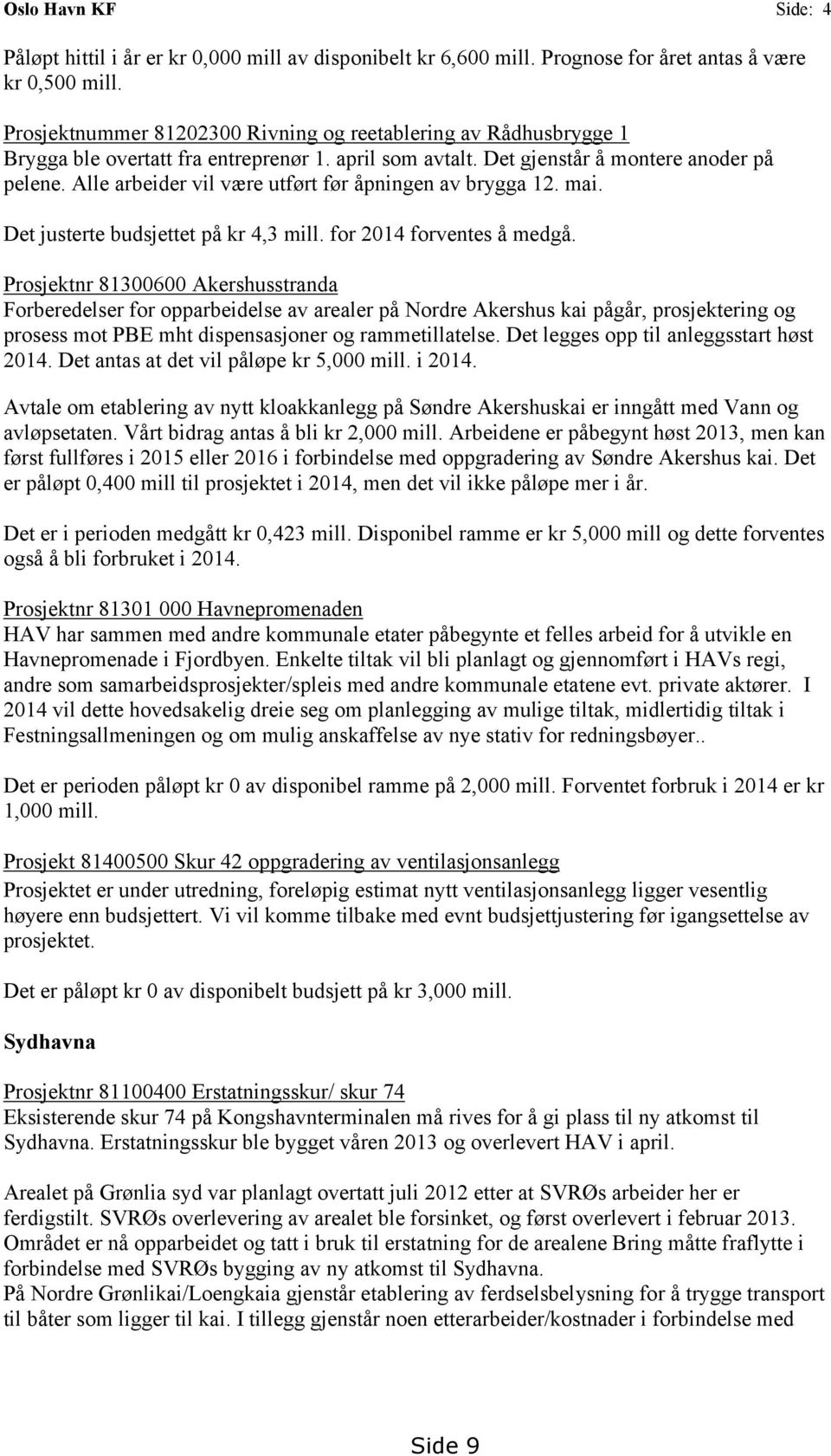 Alle arbeider vil være utført før åpningen av brygga 12. mai. Det justerte budsjettet på kr 4,3 mill. for 2014 forventes å medgå.