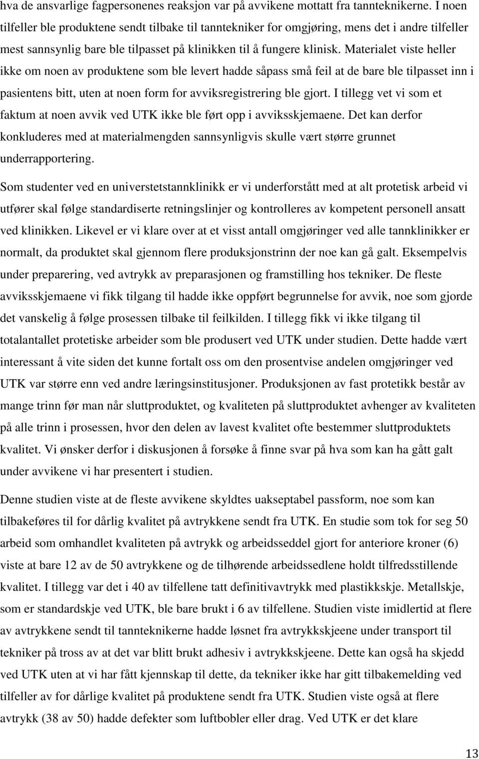 Materialet viste heller ikke om noen av produktene som ble levert hadde såpass små feil at de bare ble tilpasset inn i pasientens bitt, uten at noen form for avviksregistrering ble gjort.