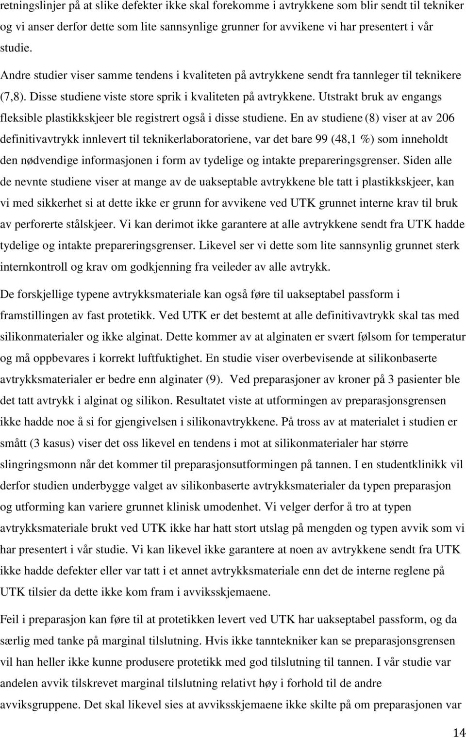 Utstrakt bruk av engangs fleksible plastikkskjeer ble registrert også i disse studiene.