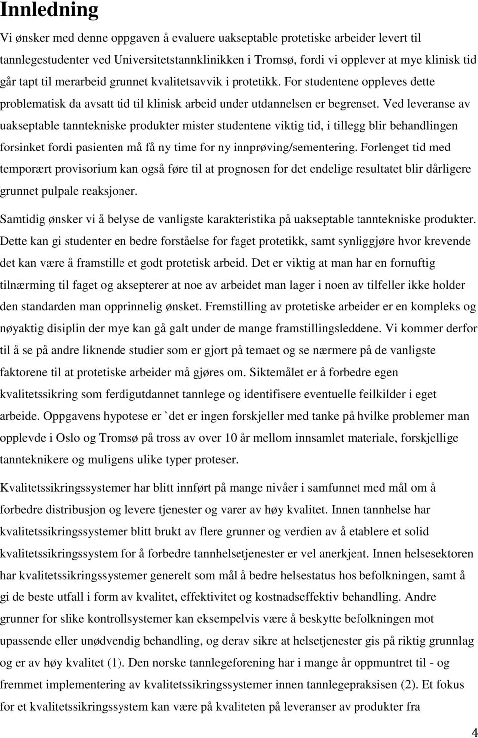 Ved leveranse av uakseptable tanntekniske produkter mister studentene viktig tid, i tillegg blir behandlingen forsinket fordi pasienten må få ny time for ny innprøving/sementering.