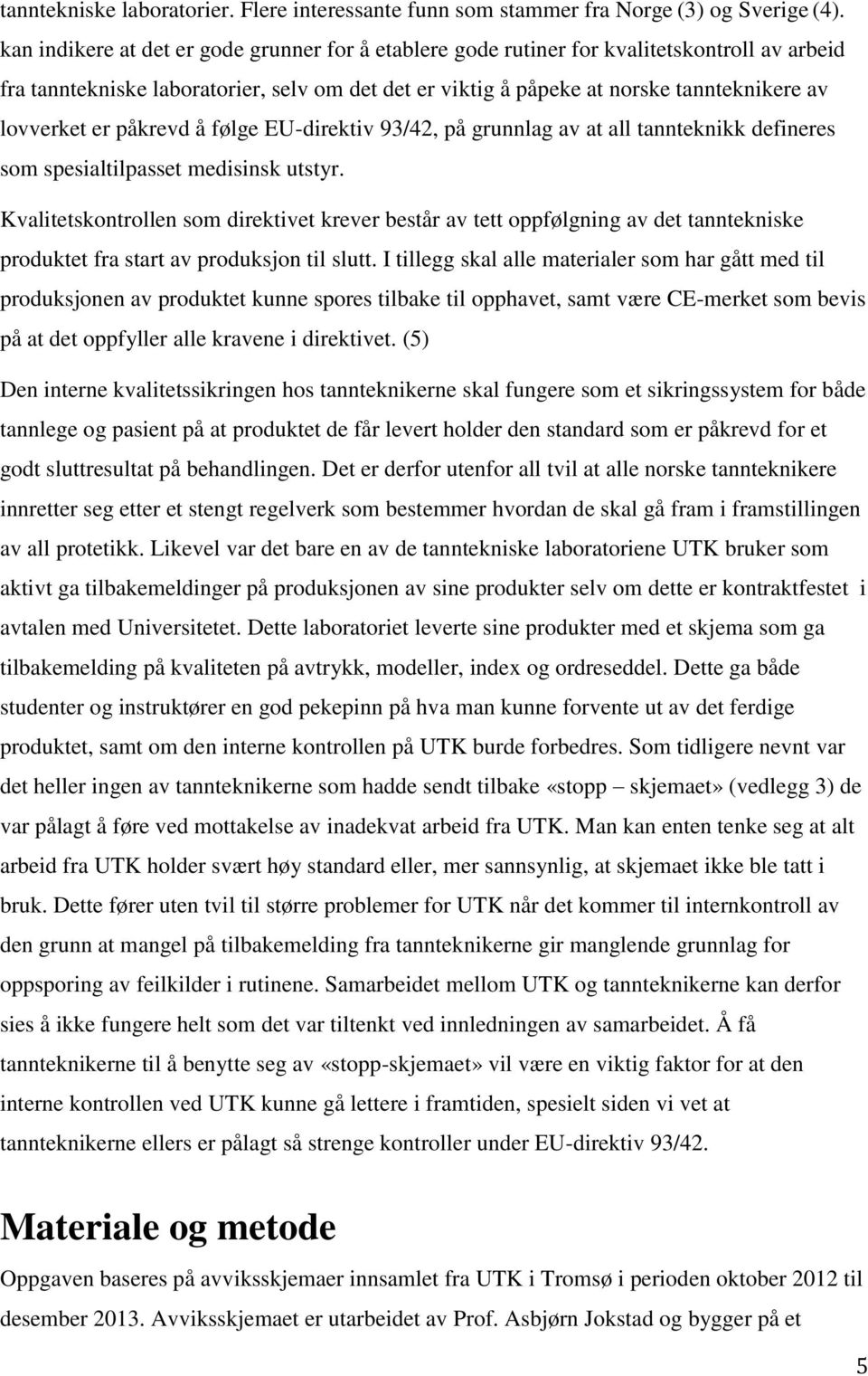 er påkrevd å følge EU-direktiv 93/42, på grunnlag av at all tannteknikk defineres som spesialtilpasset medisinsk utstyr.