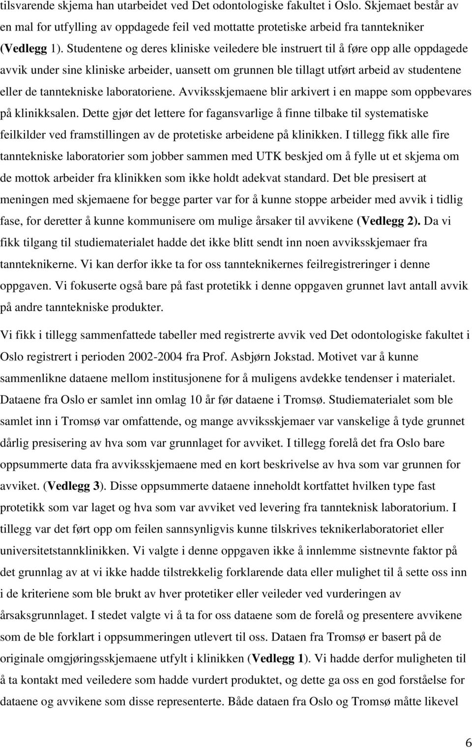 laboratoriene. Avviksskjemaene blir arkivert i en mappe som oppbevares på klinikksalen.