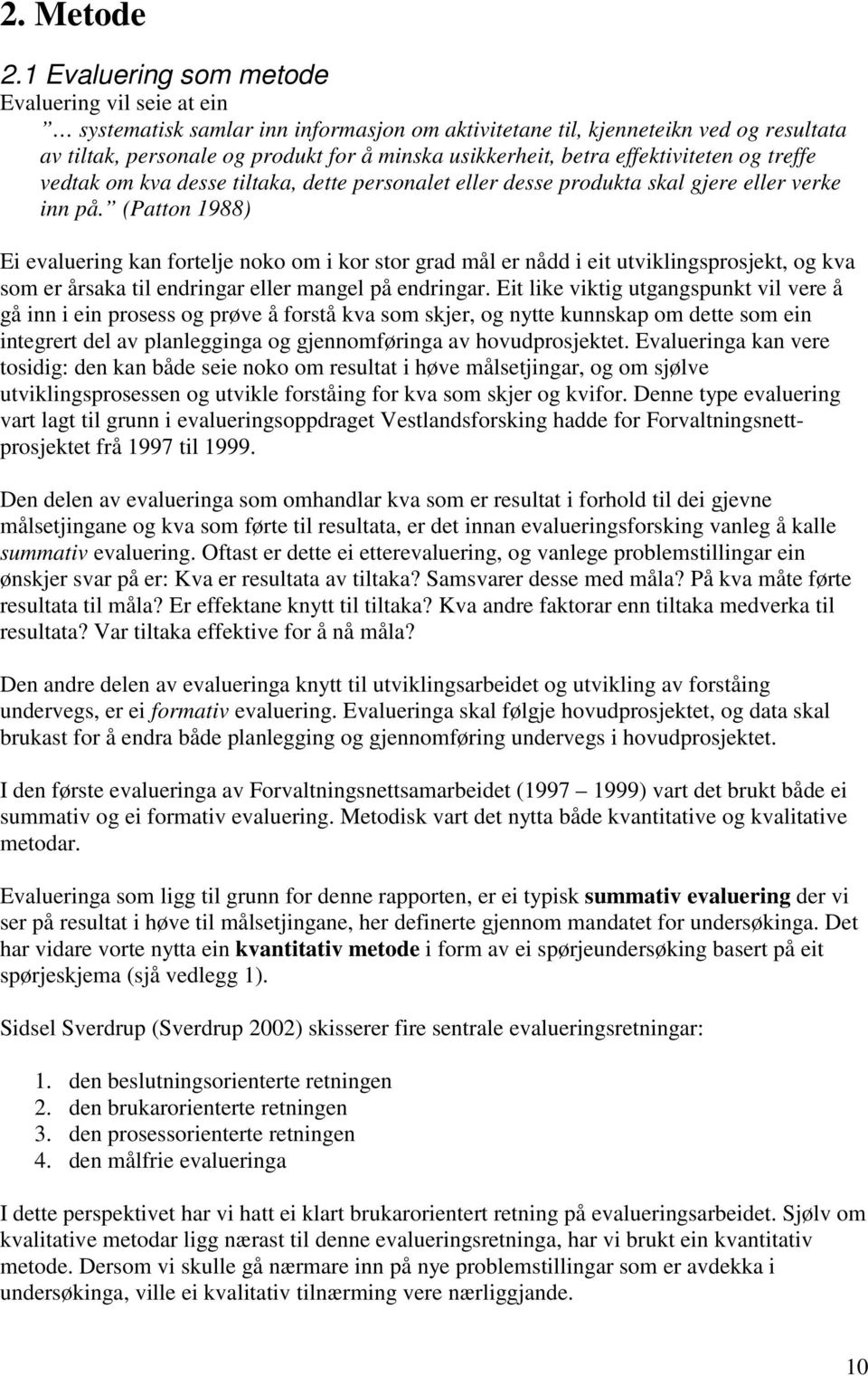 effektiviteten og treffe vedtak om kva desse tiltaka, dette personalet eller desse produkta skal gjere eller verke inn på.