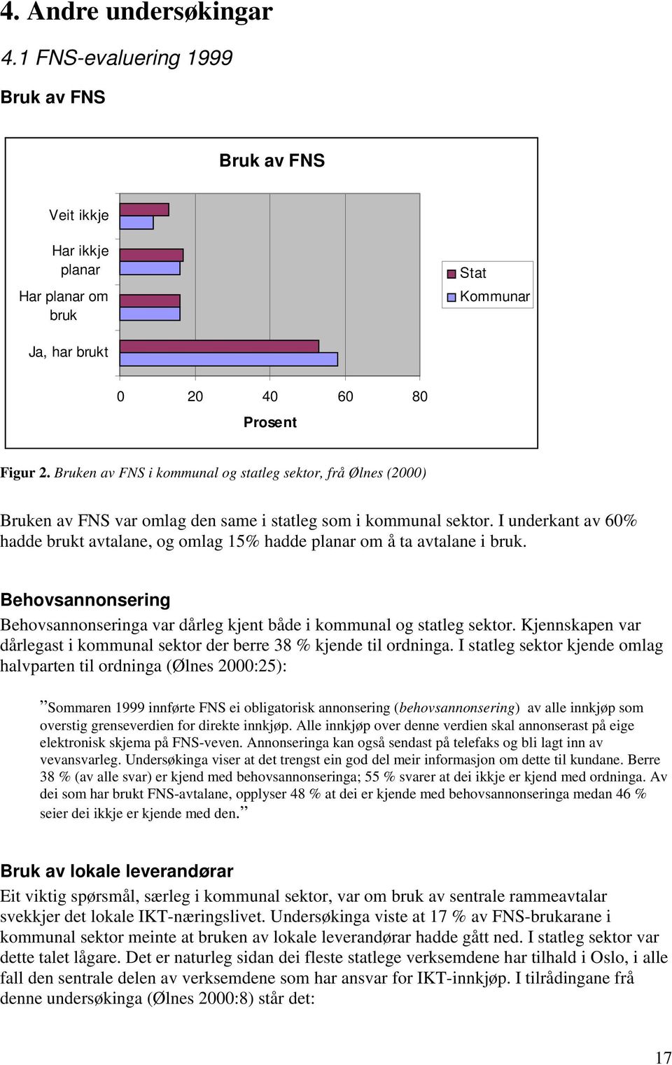 I underkant av 60 hadde brukt avtalane, og omlag 15 hadde planar om å ta avtalane i bruk. Behovsannonsering Behovsannonseringa var dårleg kjent både i kommunal og statleg sektor.