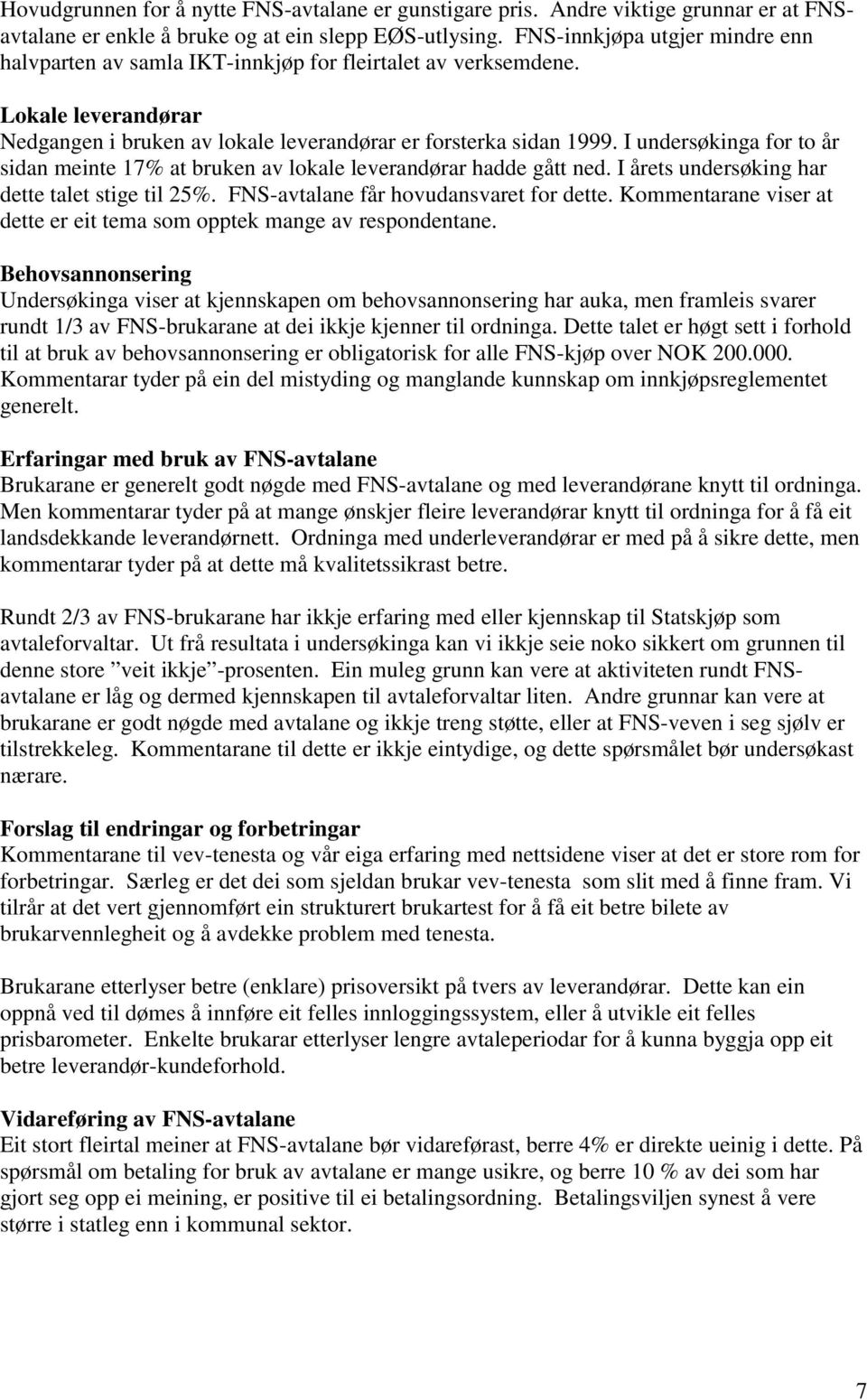 I undersøkinga for to år sidan meinte 17 at bruken av lokale leverandørar hadde gått ned. I årets undersøking har dette talet stige til 25. FNS-avtalane får hovudansvaret for dette.