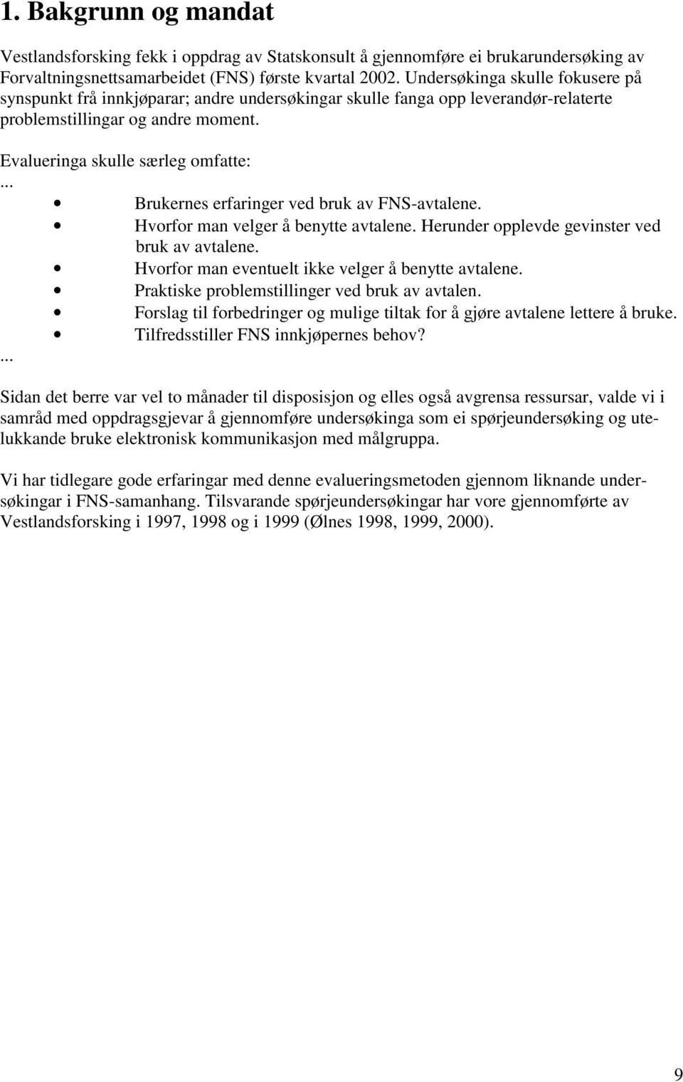 .. Brukernes erfaringer ved bruk av FNS-avtalene. Hvorfor man velger å benytte avtalene. Herunder opplevde gevinster ved bruk av avtalene. Hvorfor man eventuelt ikke velger å benytte avtalene.