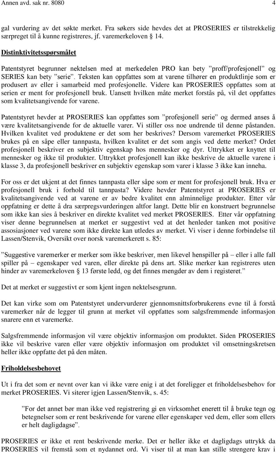 Teksten kan oppfattes som at varene tilhører en produktlinje som er produsert av eller i samarbeid med profesjonelle. Videre kan PROSERIES oppfattes som at serien er ment for profesjonell bruk.