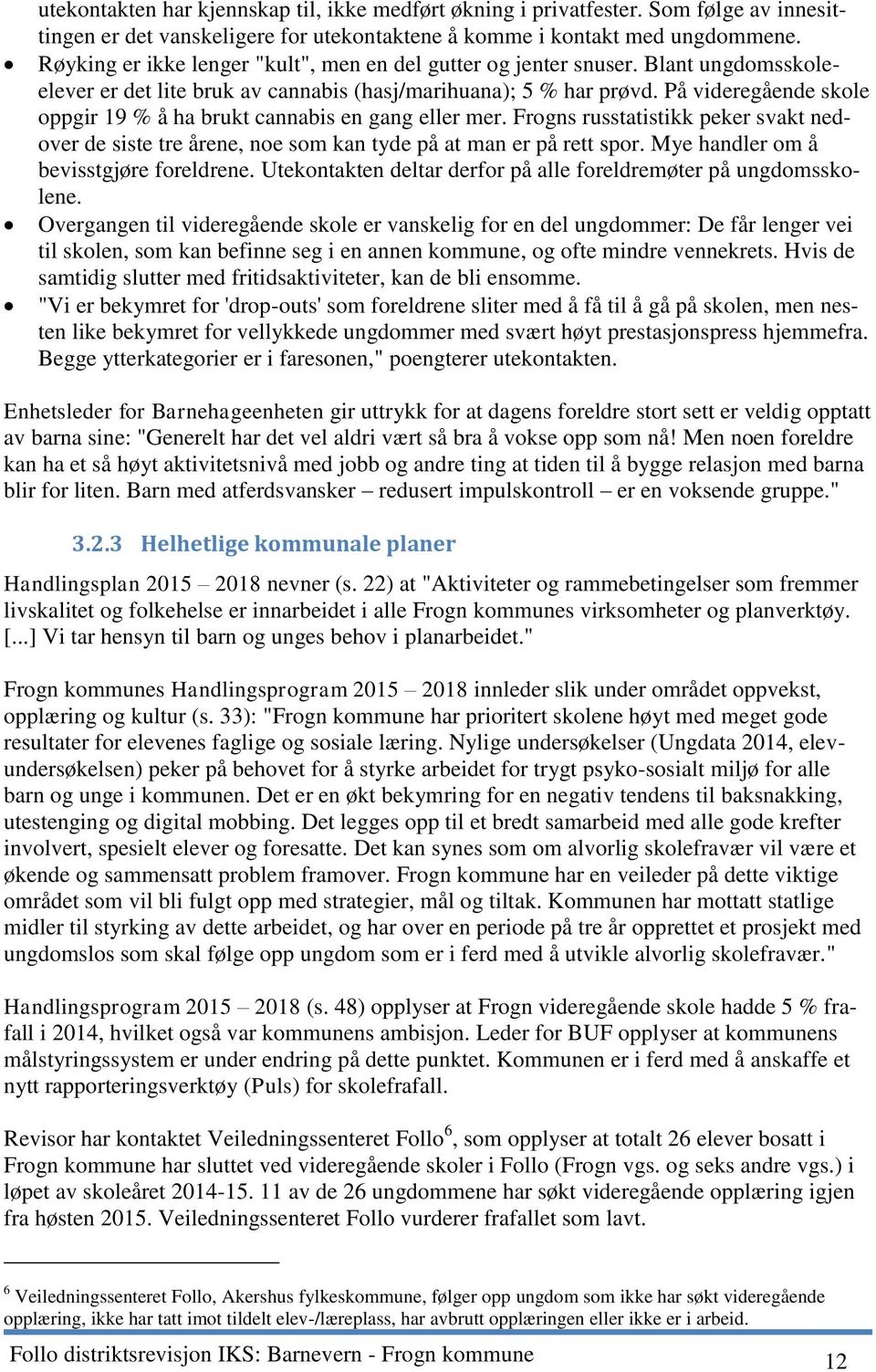 På videregående skole oppgir 19 % å ha brukt cannabis en gang eller mer. Frogns russtatistikk peker svakt nedover de siste tre årene, noe som kan tyde på at man er på rett spor.