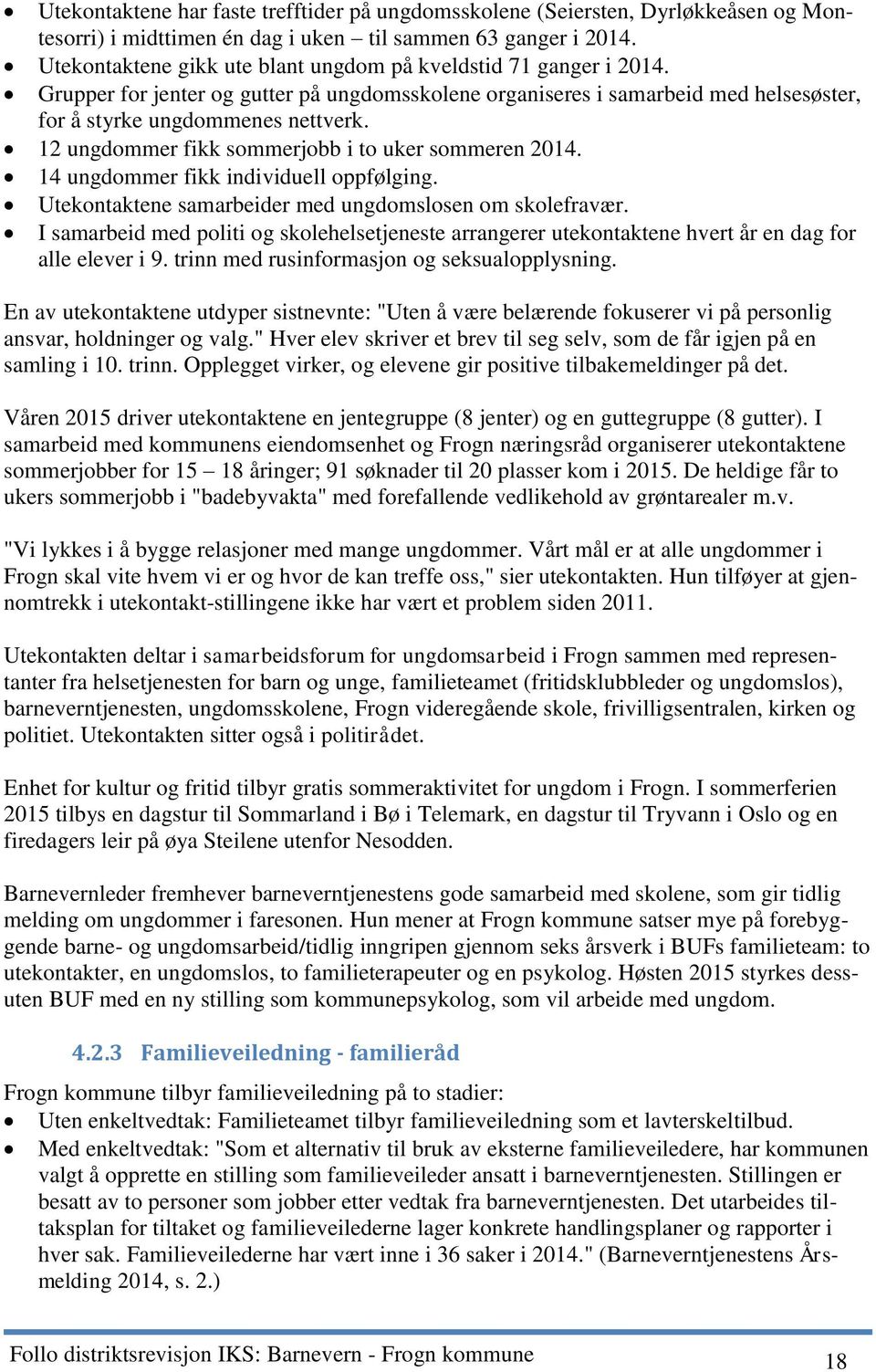 12 ungdommer fikk sommerjobb i to uker sommeren 2014. 14 ungdommer fikk individuell oppfølging. Utekontaktene samarbeider med ungdomslosen om skolefravær.