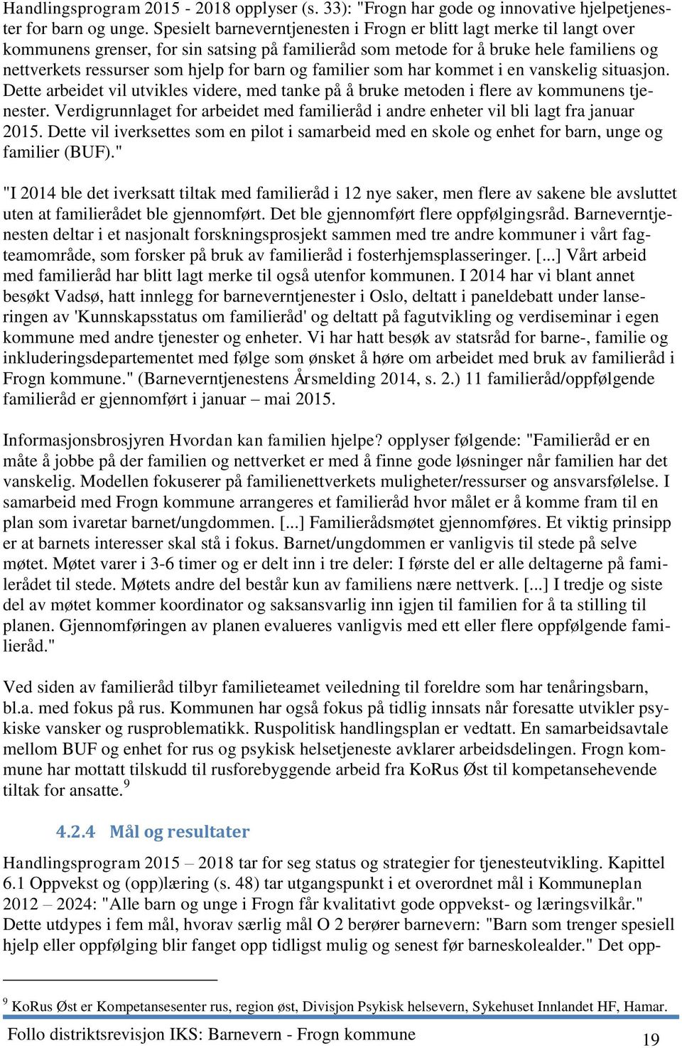 barn og familier som har kommet i en vanskelig situasjon. Dette arbeidet vil utvikles videre, med tanke på å bruke metoden i flere av kommunens tjenester.