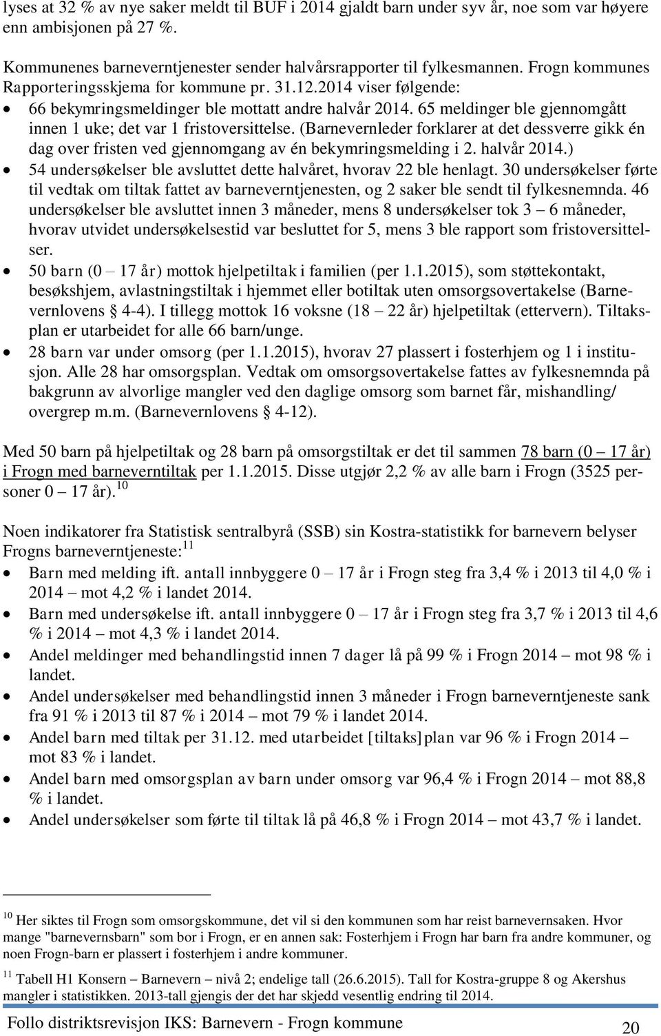 65 meldinger ble gjennomgått innen 1 uke; det var 1 fristoversittelse. (Barnevernleder forklarer at det dessverre gikk én dag over fristen ved gjennomgang av én bekymringsmelding i 2. halvår 2014.