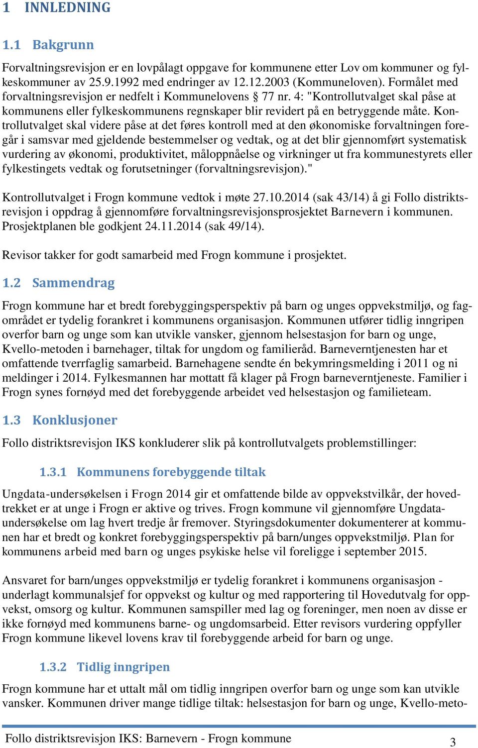 Kontrollutvalget skal videre påse at det føres kontroll med at den økonomiske forvaltningen foregår i samsvar med gjeldende bestemmelser og vedtak, og at det blir gjennomført systematisk vurdering av