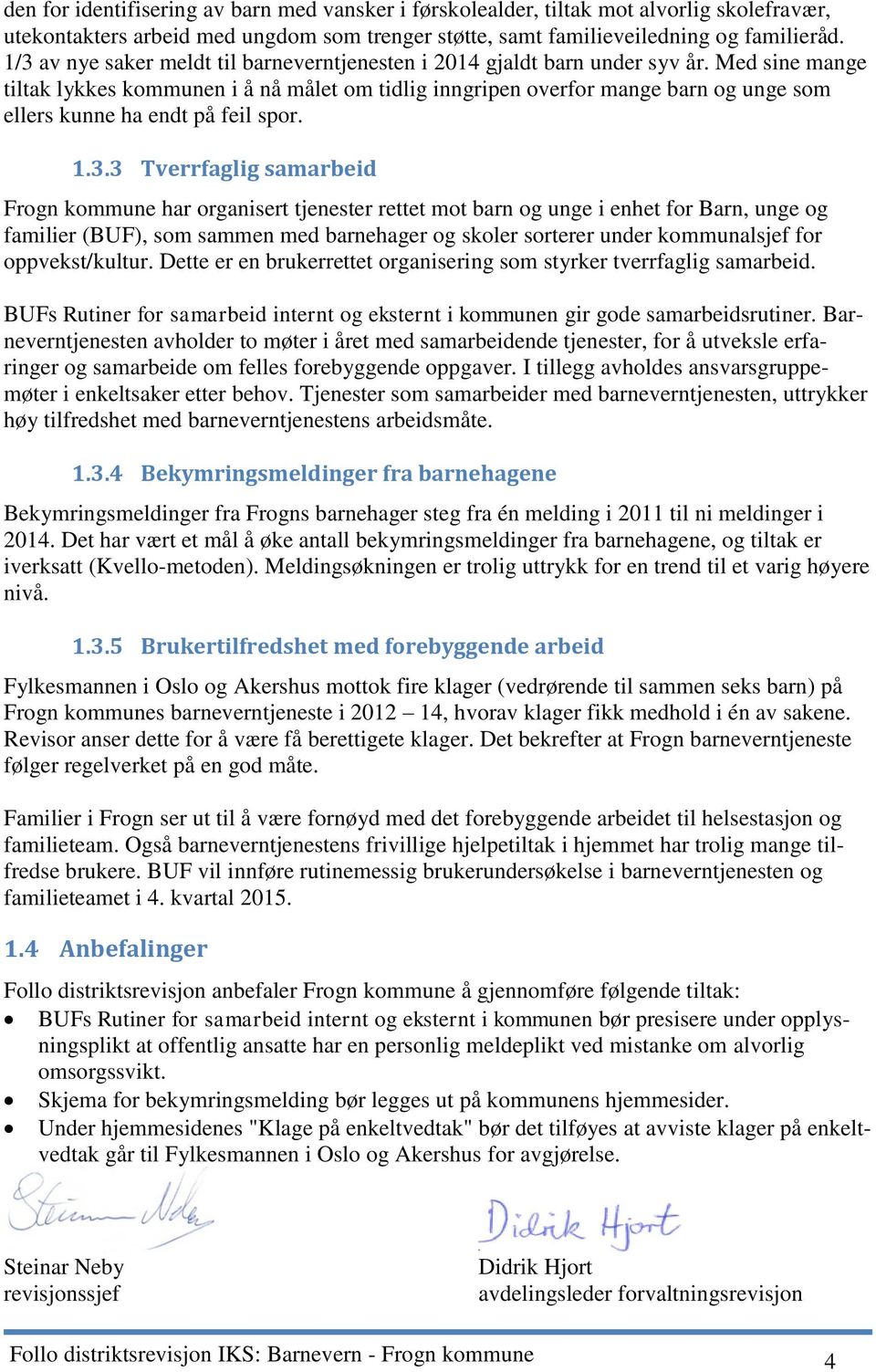 Med sine mange tiltak lykkes kommunen i å nå målet om tidlig inngripen overfor mange barn og unge som ellers kunne ha endt på feil spor. 1.3.